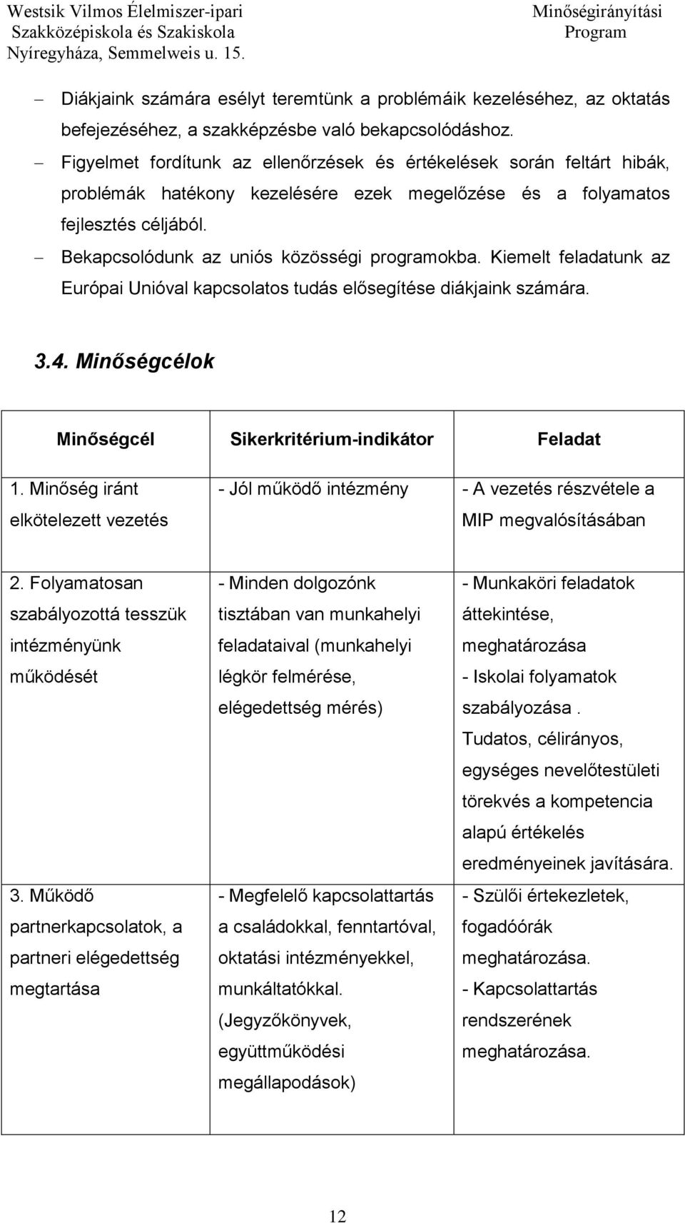 Bekapcsolódunk az uniós közösségi programokba. Kiemelt feladatunk az Európai Unióval kapcsolatos tudás elősegítése diákjaink számára. 3.4. Minőségcélok Minőségcél Sikerkritérium-indikátor Feladat 1.