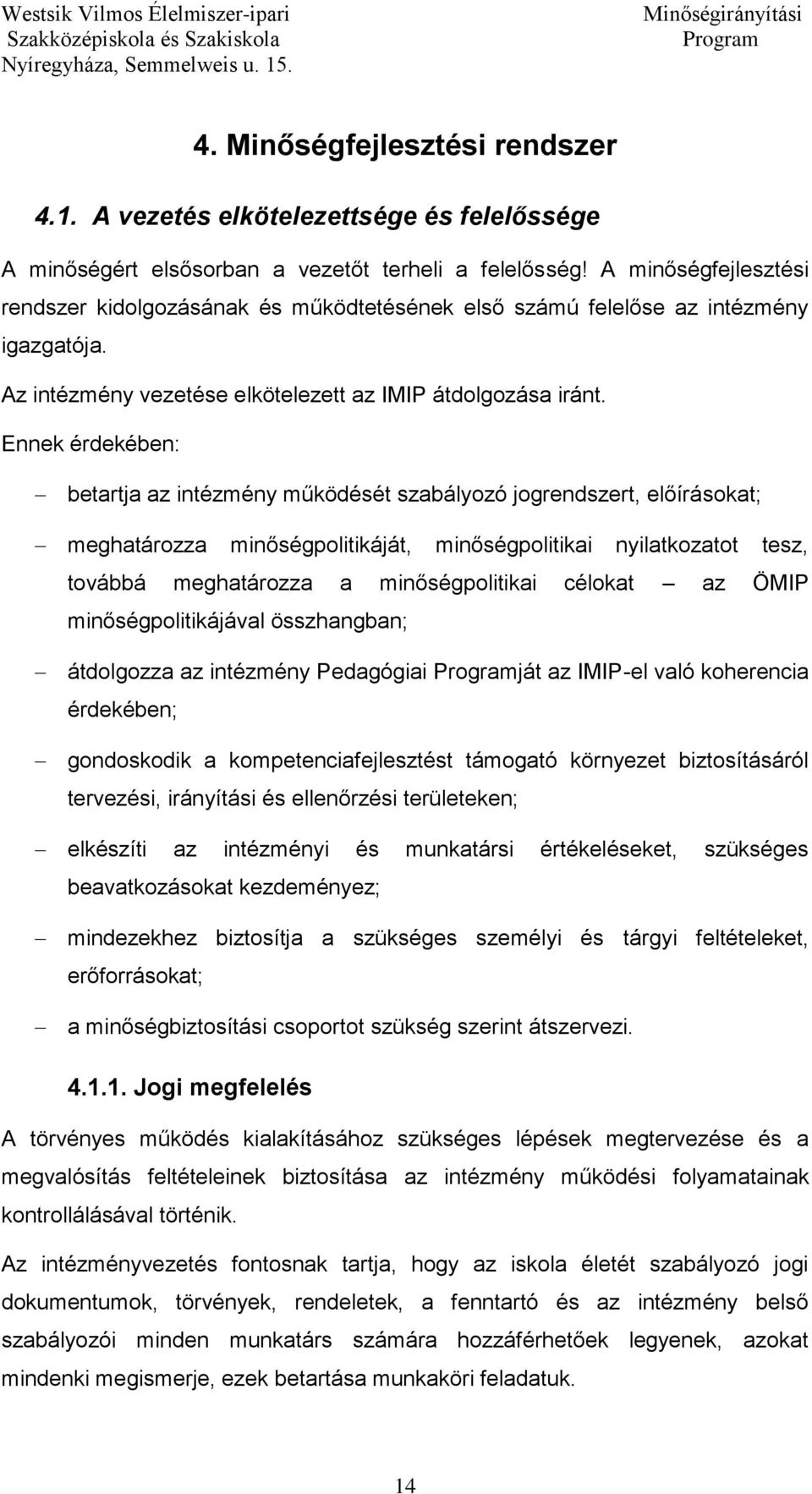 Ennek érdekében: betartja az intézmény működését szabályozó jogrendszert, előírásokat; meghatározza minőségpolitikáját, minőségpolitikai nyilatkozatot tesz, továbbá meghatározza a minőségpolitikai