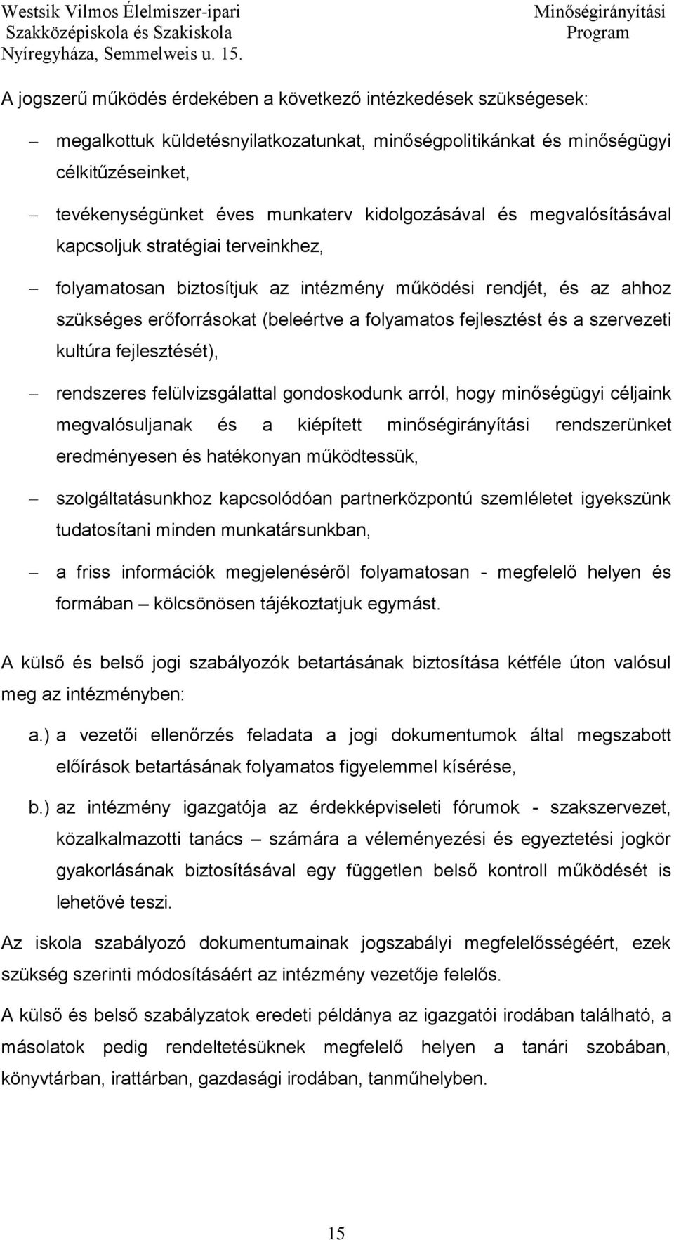 és a szervezeti kultúra fejlesztését), rendszeres felülvizsgálattal gondoskodunk arról, hogy minőségügyi céljaink megvalósuljanak és a kiépített minőségirányítási rendszerünket eredményesen és