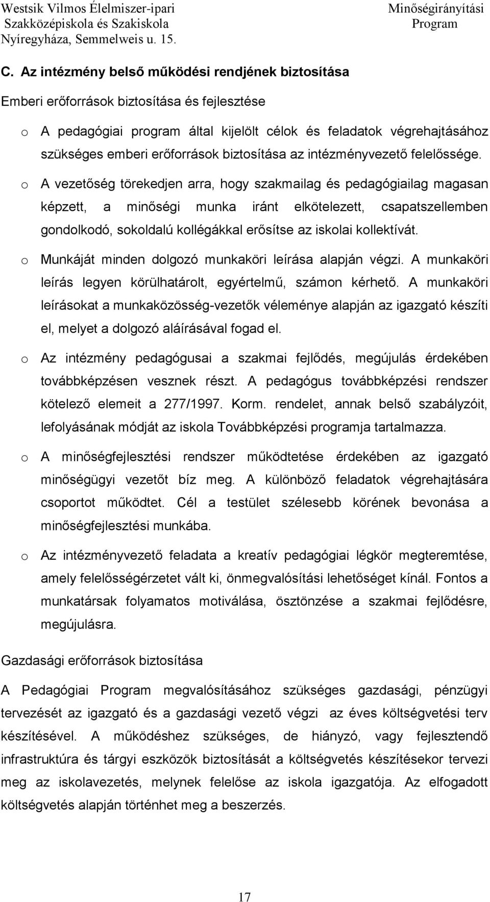 o A vezetőség törekedjen arra, hogy szakmailag és pedagógiailag magasan képzett, a minőségi munka iránt elkötelezett, csapatszellemben gondolkodó, sokoldalú kollégákkal erősítse az iskolai