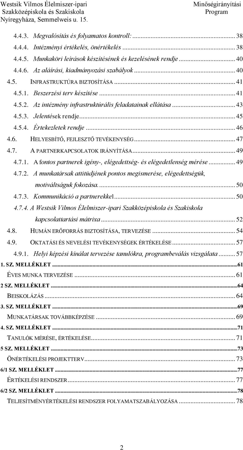 4.5.3. Jelentések rendje... 45 4.5.4. Értekezletek rendje... 46 4.6. HELYESBÍTŐ, FEJLESZTŐ TEVÉKENYSÉG... 47 4.7. A PARTNERKAPCSOLATOK IRÁNYÍTÁSA... 49 4.7.1.