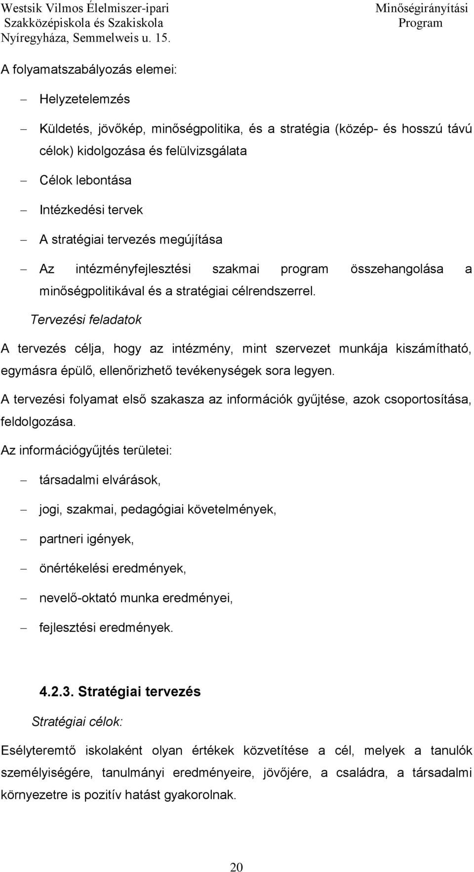 Tervezési feladatok A tervezés célja, hogy az intézmény, mint szervezet munkája kiszámítható, egymásra épülő, ellenőrizhető tevékenységek sora legyen.