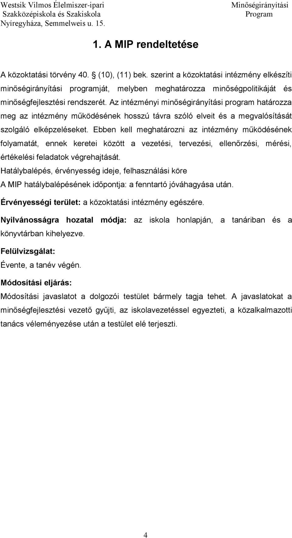 Az intézményi minőségirányítási program határozza meg az intézmény működésének hosszú távra szóló elveit és a megvalósítását szolgáló elképzeléseket.