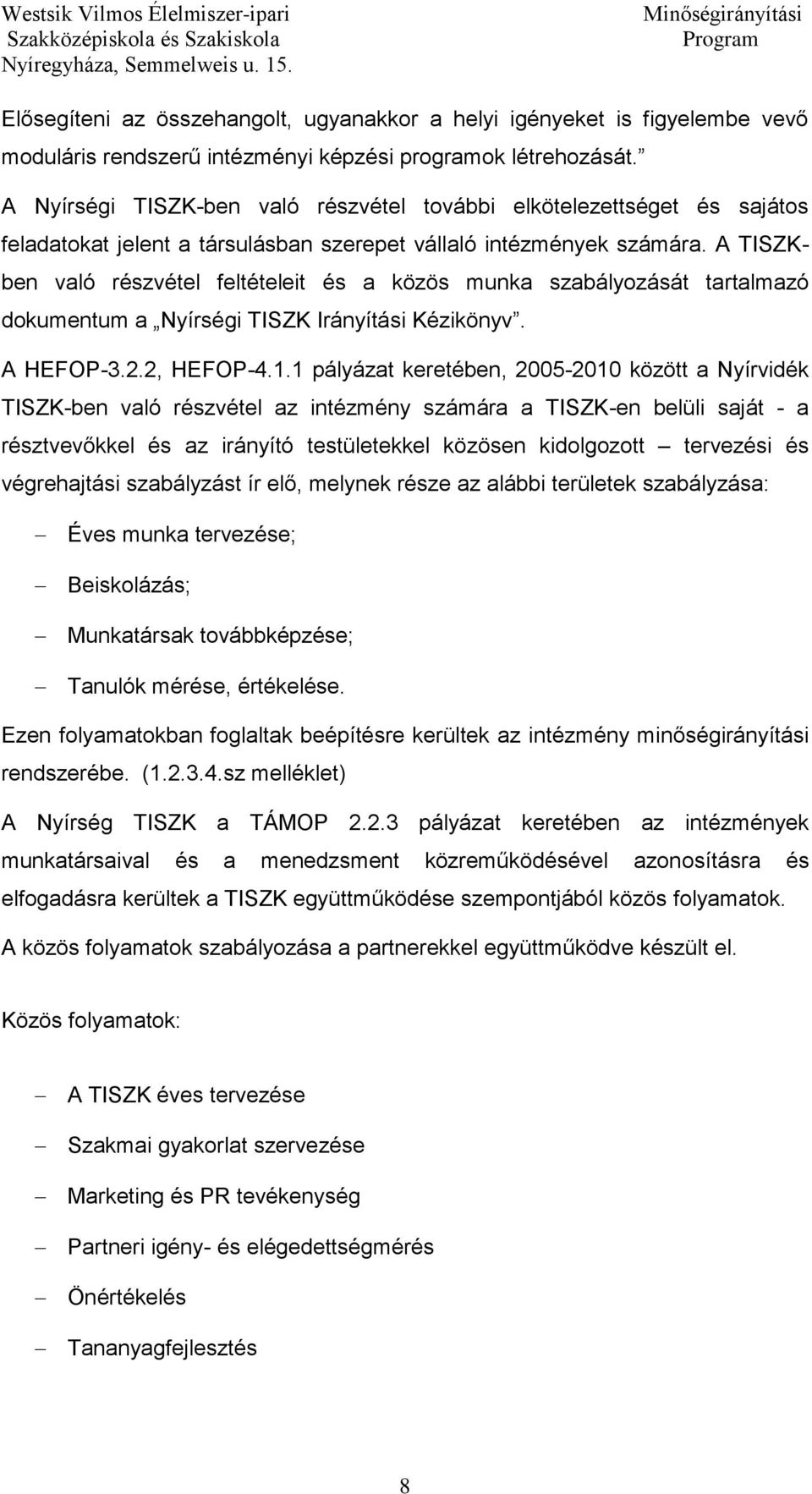 A TISZKben való részvétel feltételeit és a közös munka szabályozását tartalmazó dokumentum a Nyírségi TISZK Irányítási Kézikönyv. A HEFOP-3.2.2, HEFOP-4.1.