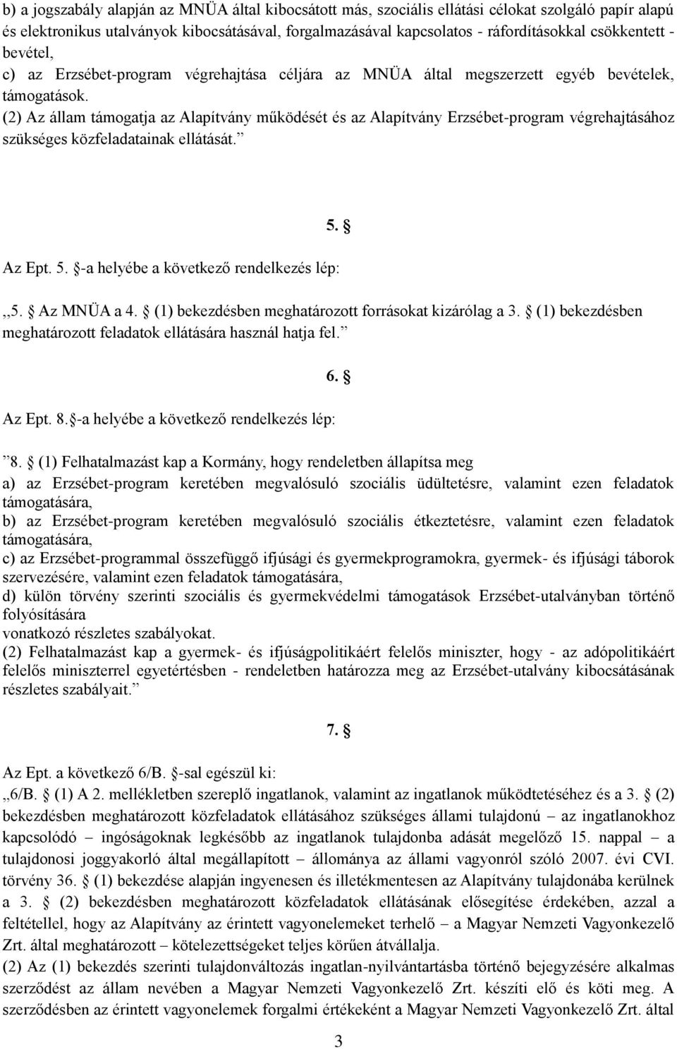 (2) Az állam támogatja az Alapítvány működését és az Alapítvány Erzsébet-program végrehajtásához szükséges közfeladatainak ellátását. Az Ept. 5. -a helyébe a következő rendelkezés lép:,,5.