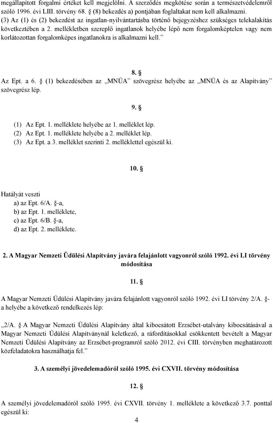 mellékletben szereplő ingatlanok helyébe lépő nem forgalomképtelen vagy nem korlátozottan forgalomképes ingatlanokra is alkalmazni kell. 8. Az Ept. a 6.