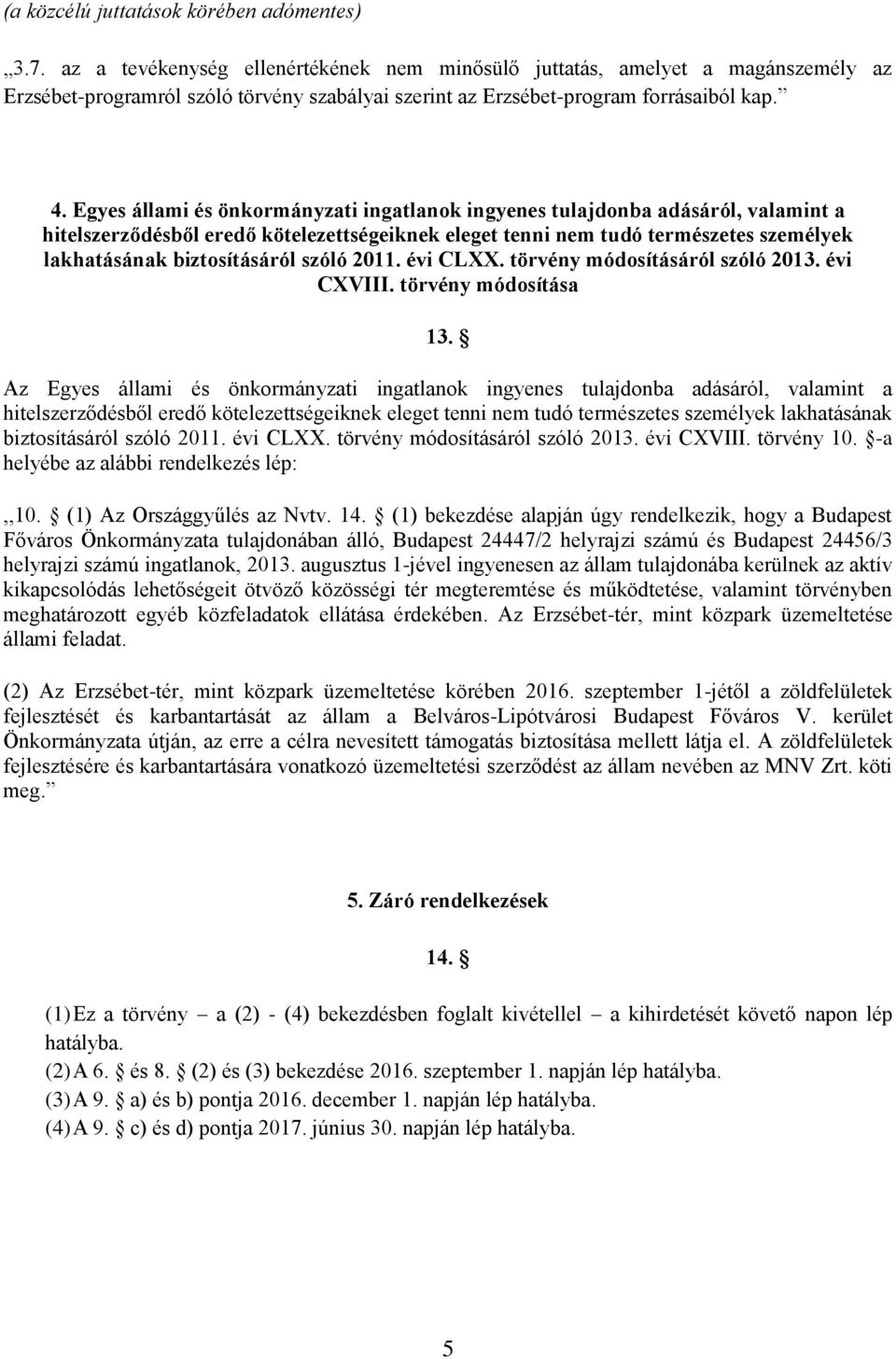 Egyes állami és önkormányzati ingatlanok ingyenes tulajdonba adásáról, valamint a hitelszerződésből eredő kötelezettségeiknek eleget tenni nem tudó természetes személyek lakhatásának biztosításáról