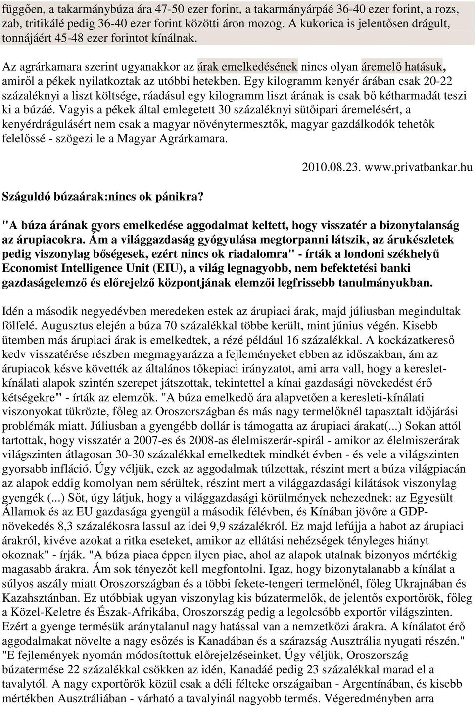 Az agrárkamara szerint ugyanakkor az árak emelkedésének nincs olyan áremelı hatásuk, amirıl a pékek nyilatkoztak az utóbbi hetekben.