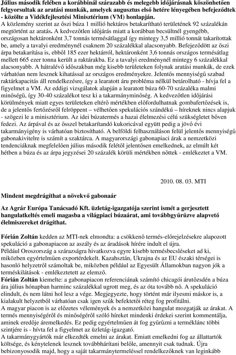 A kedvezıtlen idıjárás miatt a korábban becsültnél gyengébb, országosan hektáronként 3,7 tonnás termésátlaggal így mintegy 3,5 millió tonnát takarítottak be, amely a tavalyi eredménynél csaknem 20