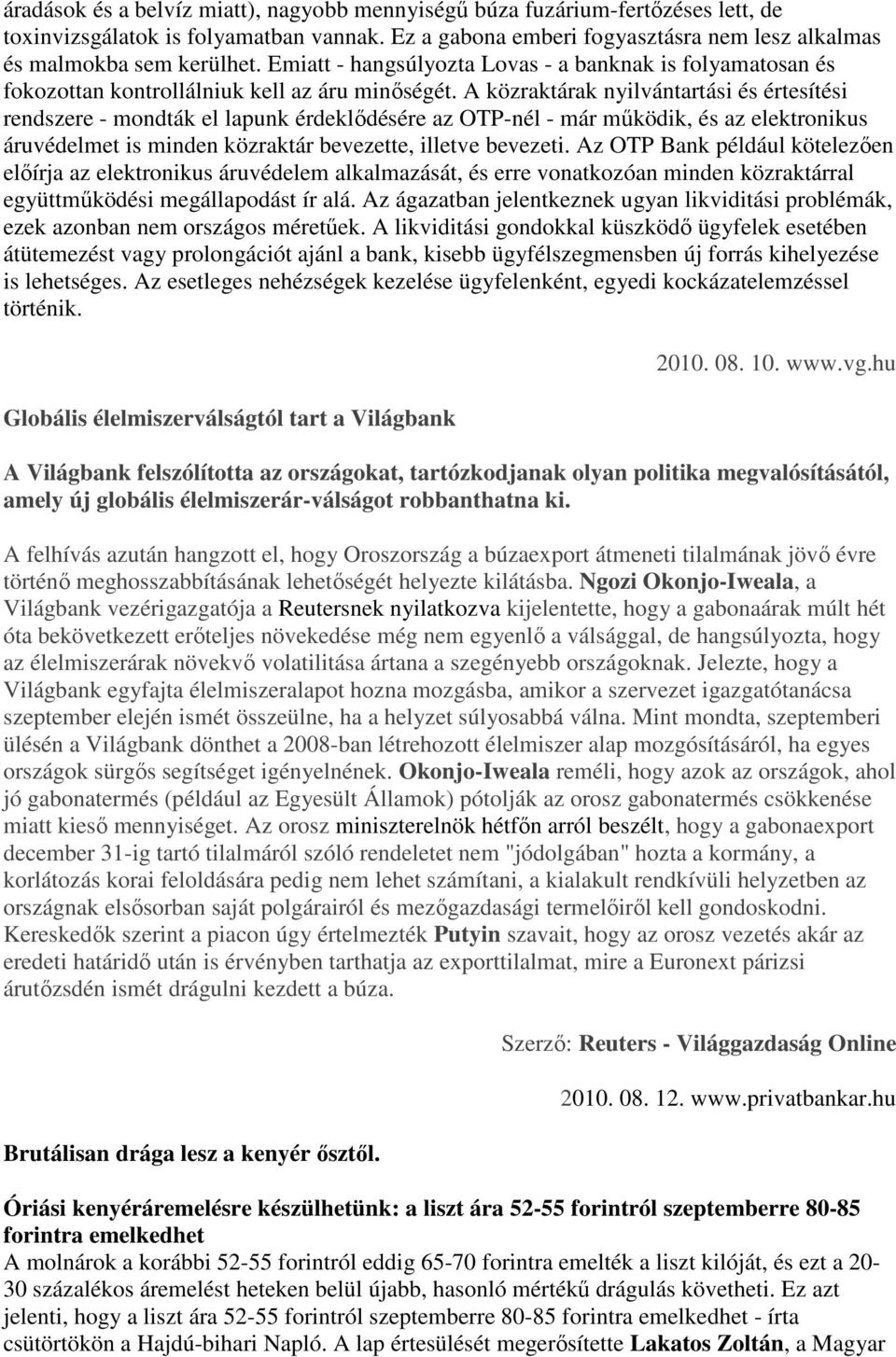 A közraktárak nyilvántartási és értesítési rendszere - mondták el lapunk érdeklıdésére az OTP-nél - már mőködik, és az elektronikus áruvédelmet is minden közraktár bevezette, illetve bevezeti.