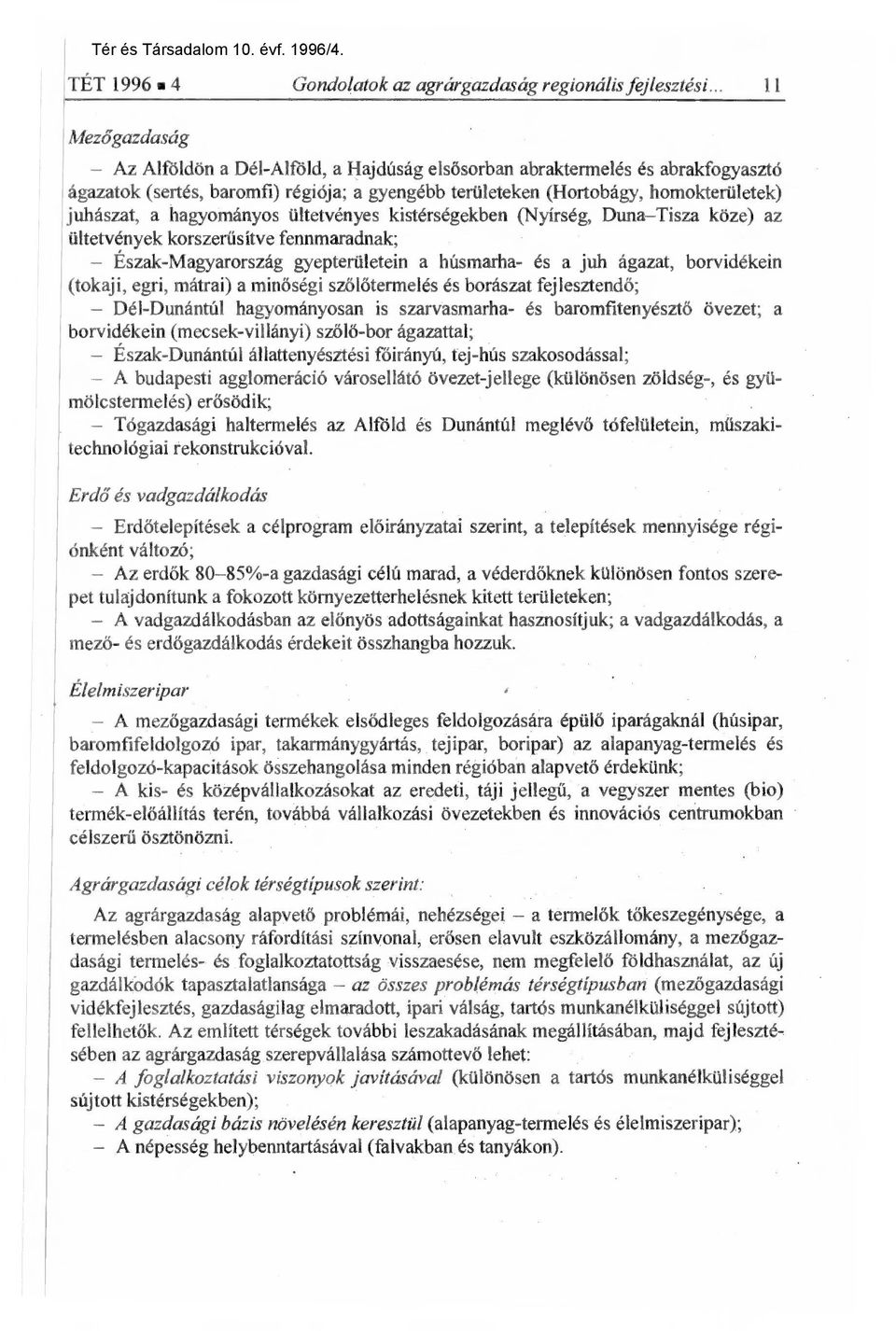 hagyományos ültetvényes kistérségekben (Nyírség, Duna Tisza köze) az ültetvények korszerüsítve fennmaradnak; Észak-Magyarország gyepterületein a húsmarha- és a juh ágazat, borvidékein (tokaji, egri,