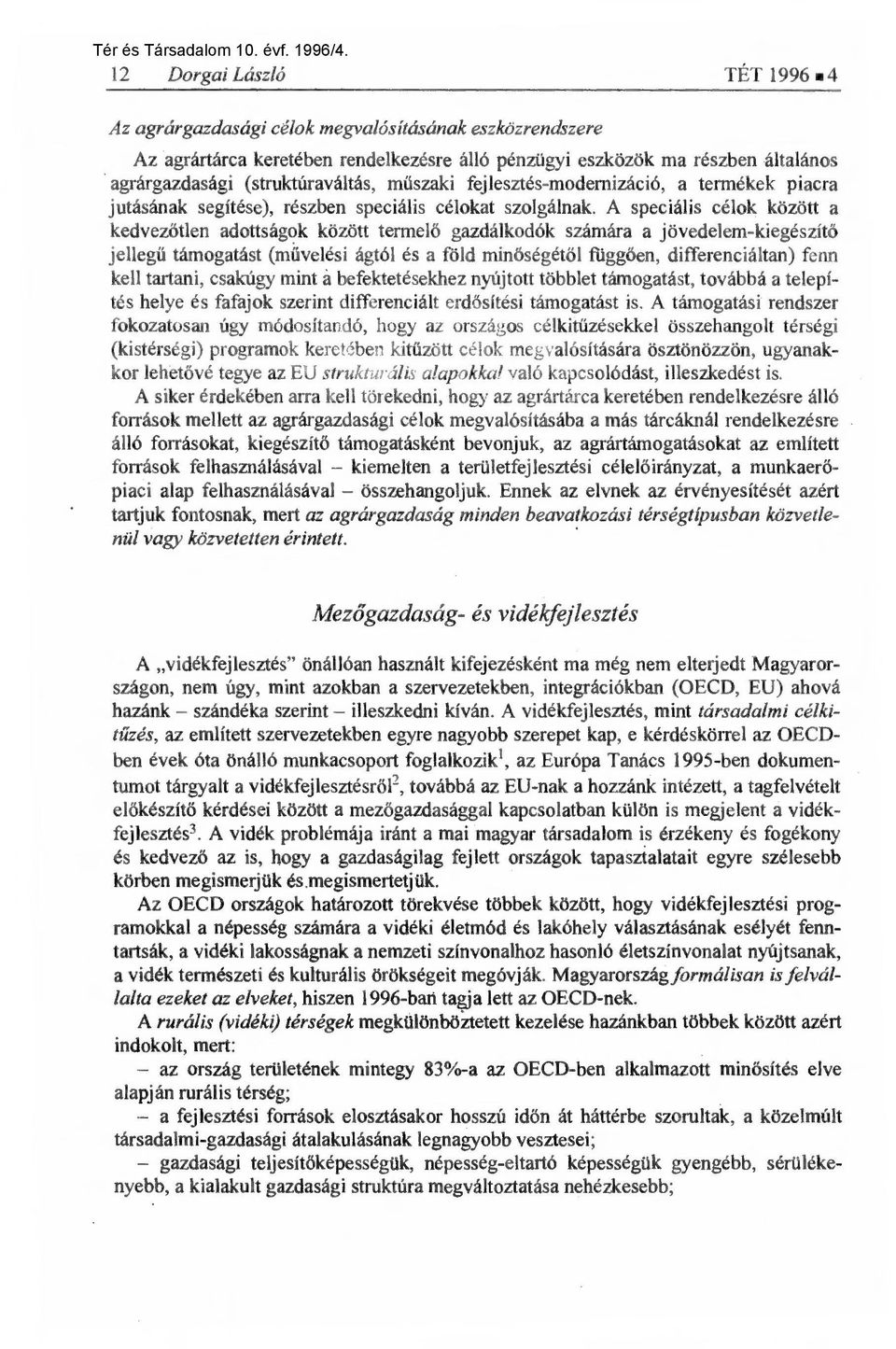 A speciális célok között a kedvezőtlen adottságok között termel ő gazdálkodók számára a jövedelem-kiegészít ő jellegű támogatást (m űvelési ágtól és a föld min őségétől függően, differenciáltan) fenn