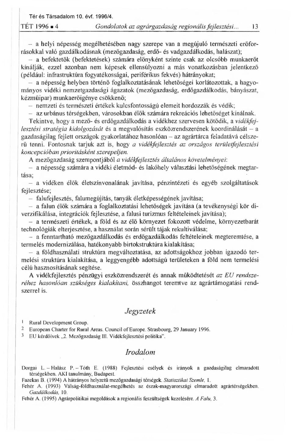 számára el őnyként szinte csak az olcsóbb munkaer őt kínálják, ezzel azonban nem képesek ellensúlyozni a más vonatkozásban jelentkez ő (például: infrastruktúra fogyatékosságai, periférikus fekvés)