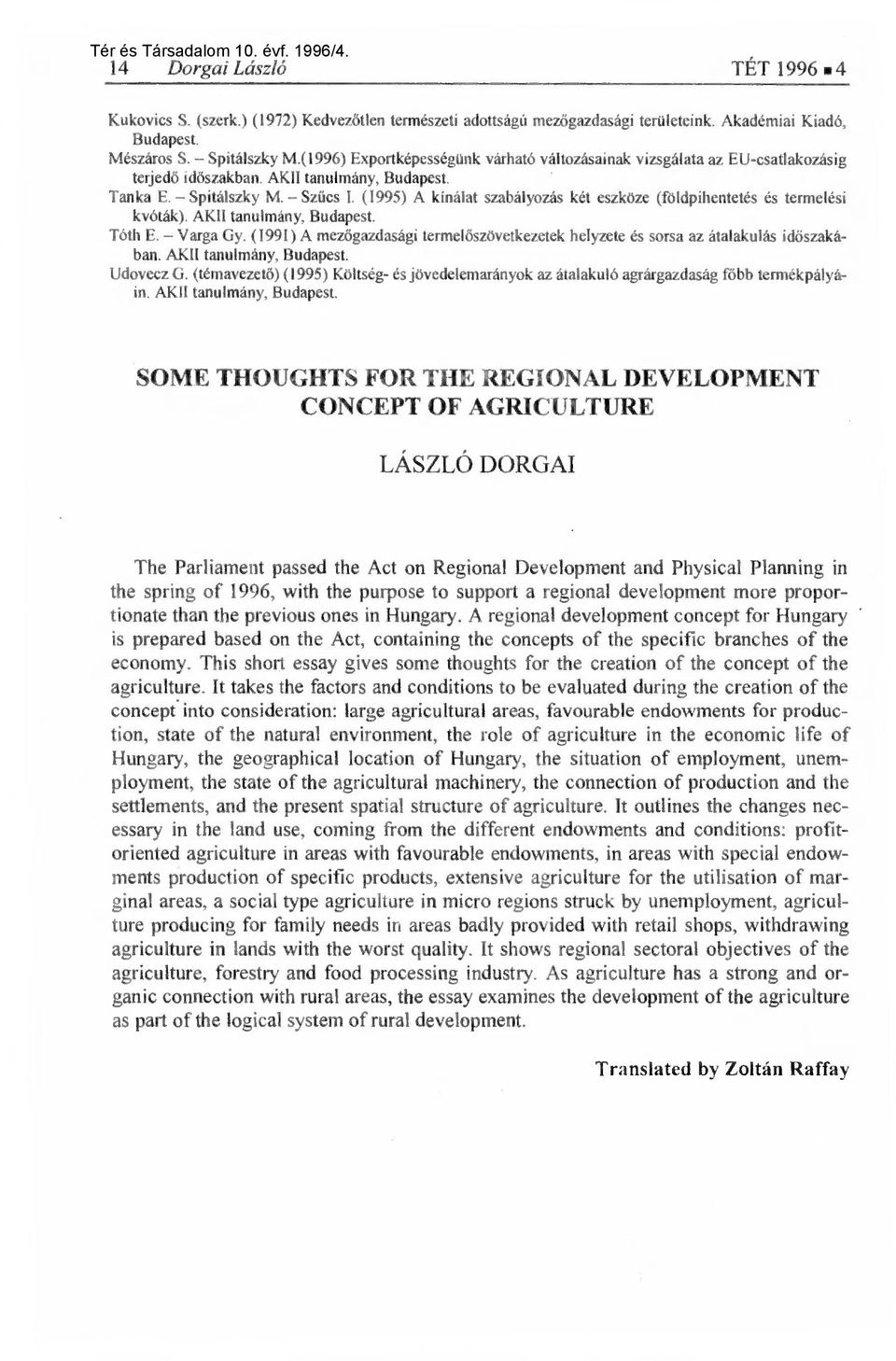 (1995) A kínálat szabályozás két eszköze (földpihentetés és termelési kvóták). AKII tanulmány, Budapest. Tóth E. Varga Gy.