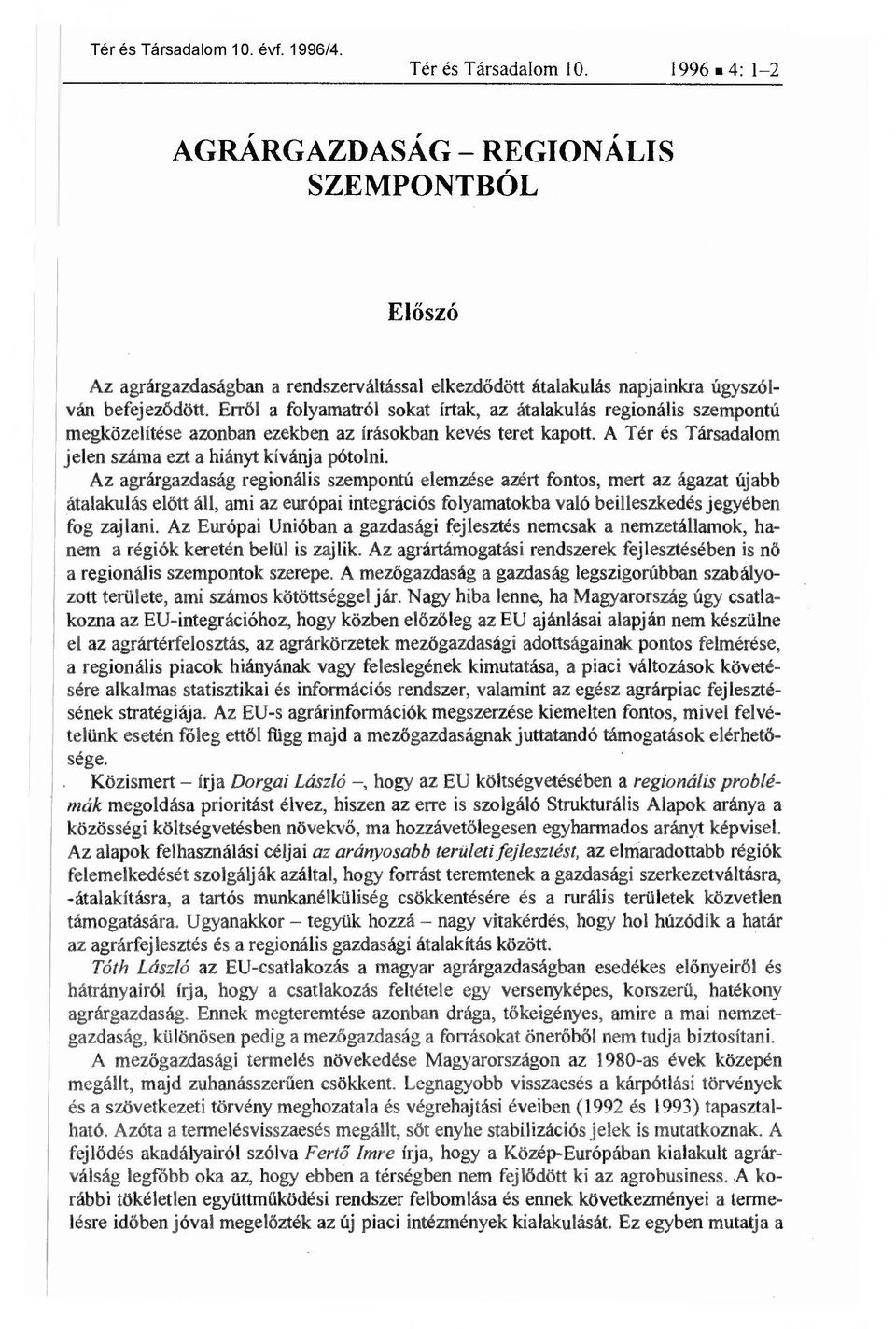 Az agrárgazdaság regionális szempontú elemzése azért fontos, mert az ágazat újabb átalakulás előtt áll, ami az európai integrációs folyamatokba való beilleszkedés jegyében fog zajlani.