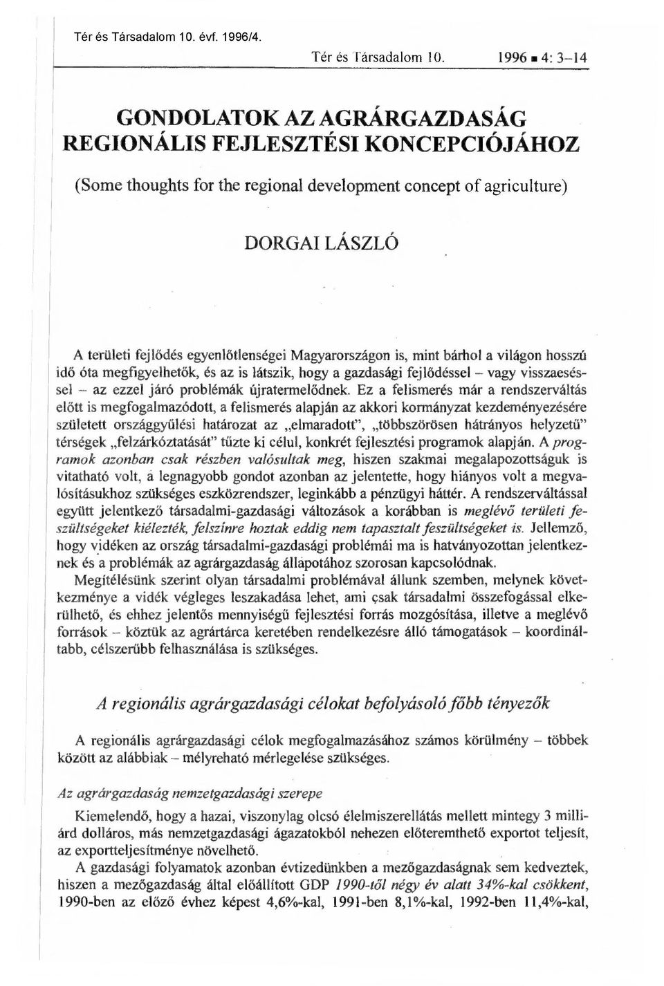 Magyarországon is, mint bárhol a világon hosszú idő óta megfigyelhetők, és az is látszik, hogy a gazdasági fejl ődéssel vagy visszaeséssel az ezzel járó problémák újratermel ődnek.