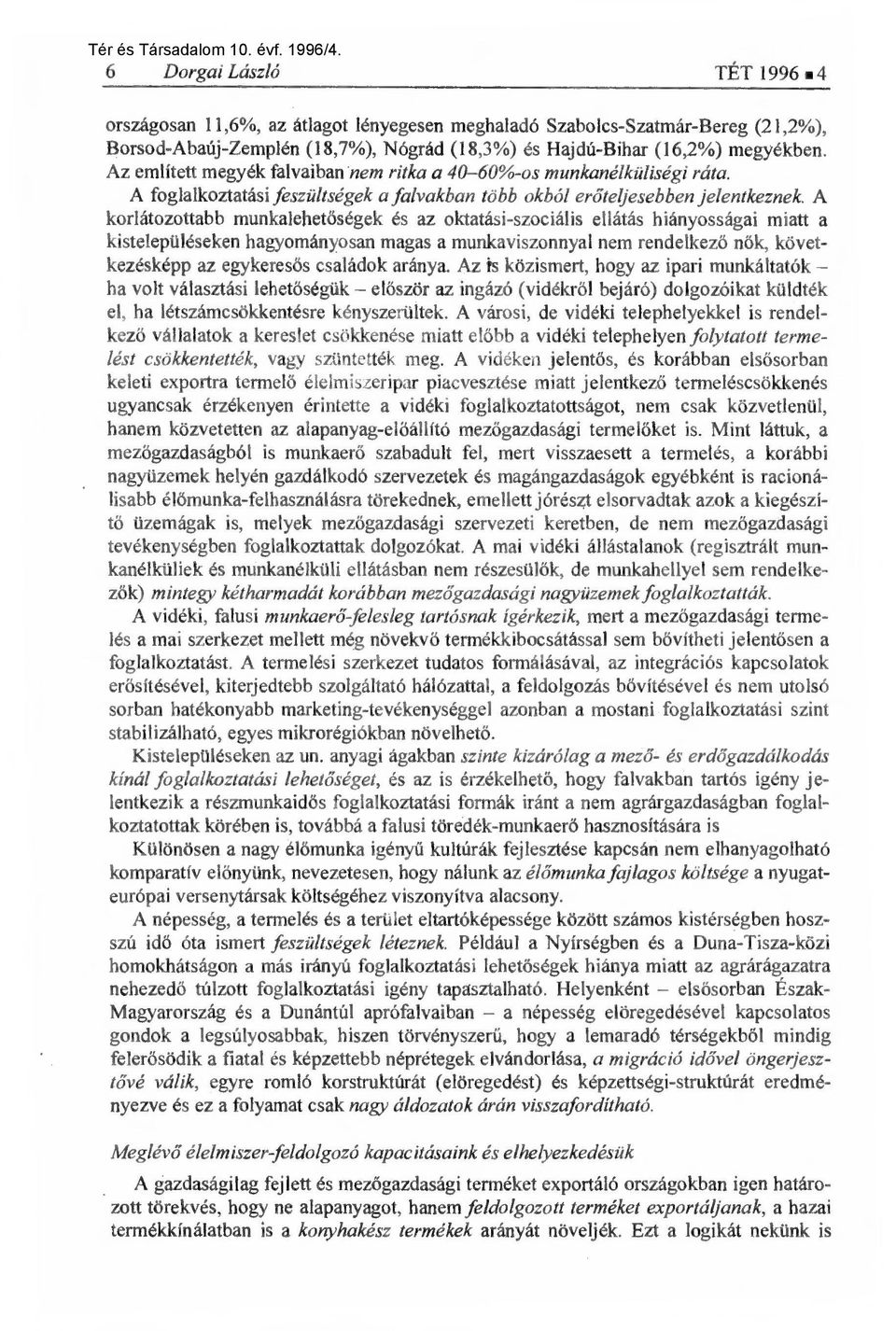 A korlátozottabb munkalehet őségek és az oktatási-szociális ellátás hiányosságai miatt a kistelepüléseken hagyományosan magas a munkaviszonnyal nem rendelkez ő nők, következésképp az egykeres ős