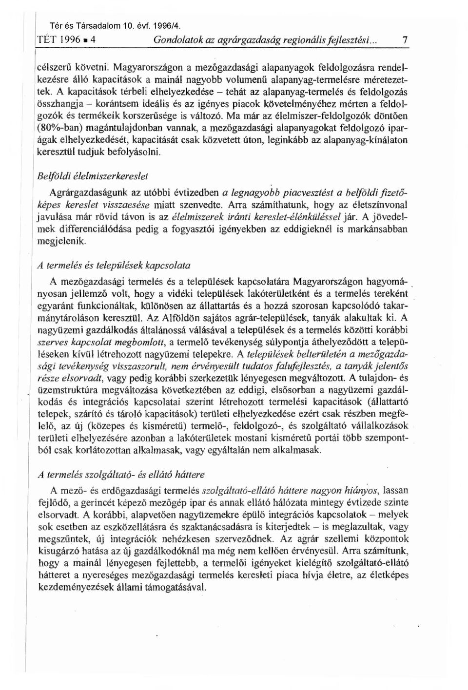 A kapacitások térbeli elhelyezkedése tehát az alapanyag-termelés és feldolgozás összhangja korántsem ideális és az igényes piacok követelményéhez mérten a feldolgozók és termékeik korszer űsége is