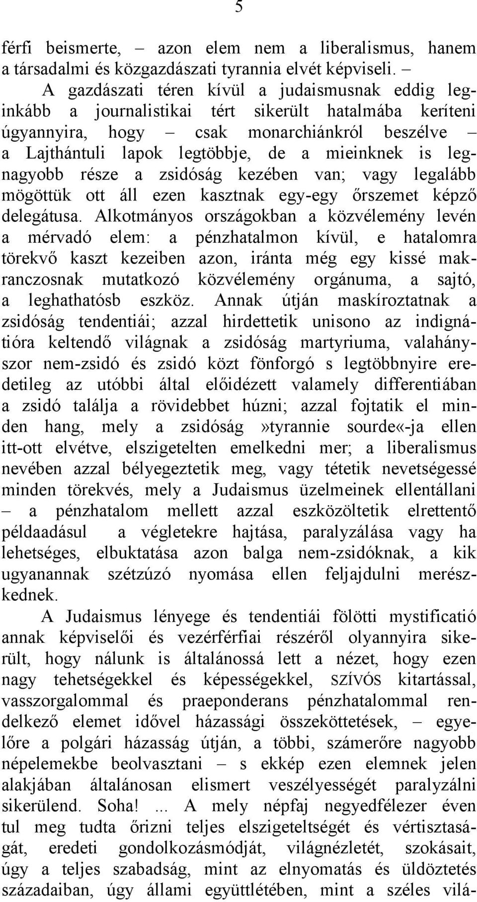 is legnagyobb része a zsidóság kezében van; vagy legalább mögöttük ott áll ezen kasztnak egy-egy őrszemet képző delegátusa.