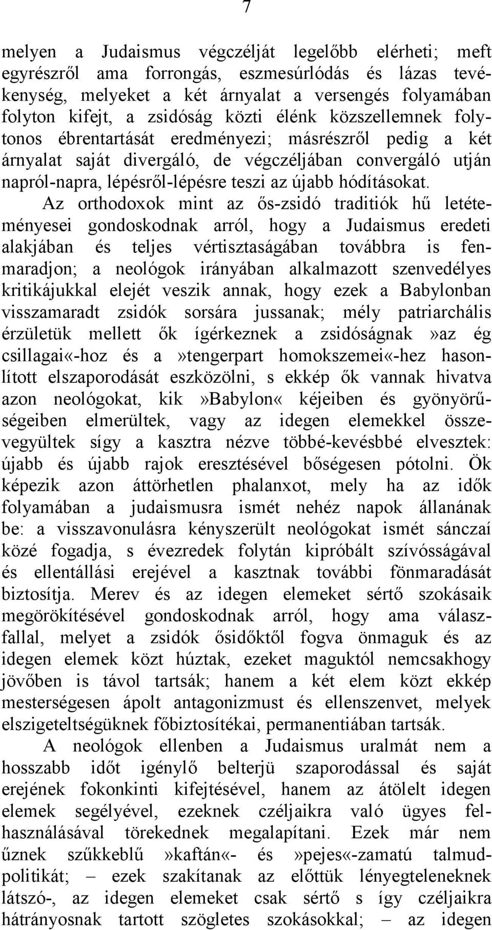 Az orthodoxok mint az ős-zsidó traditiók hű letéteményesei gondoskodnak arról, hogy a Judaismus eredeti alakjában és teljes vértisztaságában továbbra is fenmaradjon; a neológok irányában alkalmazott