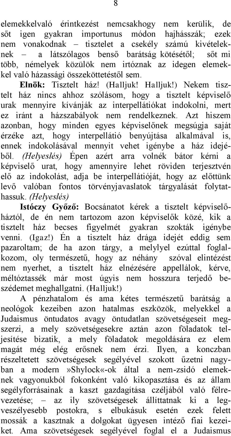 ) Nekem tisztelt ház nincs ahhoz szólásom, hogy a tisztelt képviselő urak mennyire kívánják az interpellátiókat indokolni, mert ez iránt a házszabályok nem rendelkeznek.