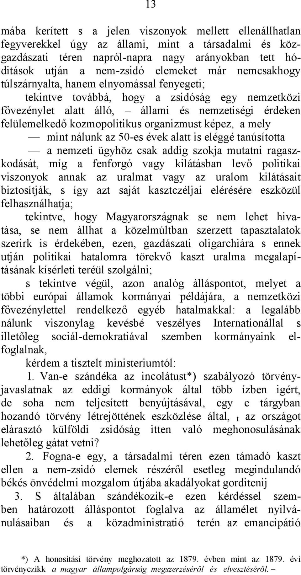 organizmust képez, a mely mint nálunk az 50-es évek alatt is eléggé tanúsította a nemzeti ügyhöz csak addig szokja mutatni ragaszkodását, míg a fenforgó vagy kilátásban levő politikai viszonyok annak