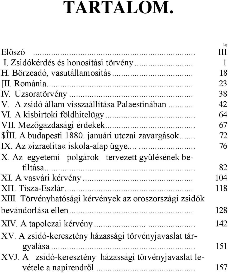 Az»izraelita«iskola-alap ügye...... 76 X. Az egyetemi polgárok tervezett gyűlésének betiltása... 82 XI. A vasvári kérvény... 104 ΧΠ. Tisza-Eszlár... 118 XIII.