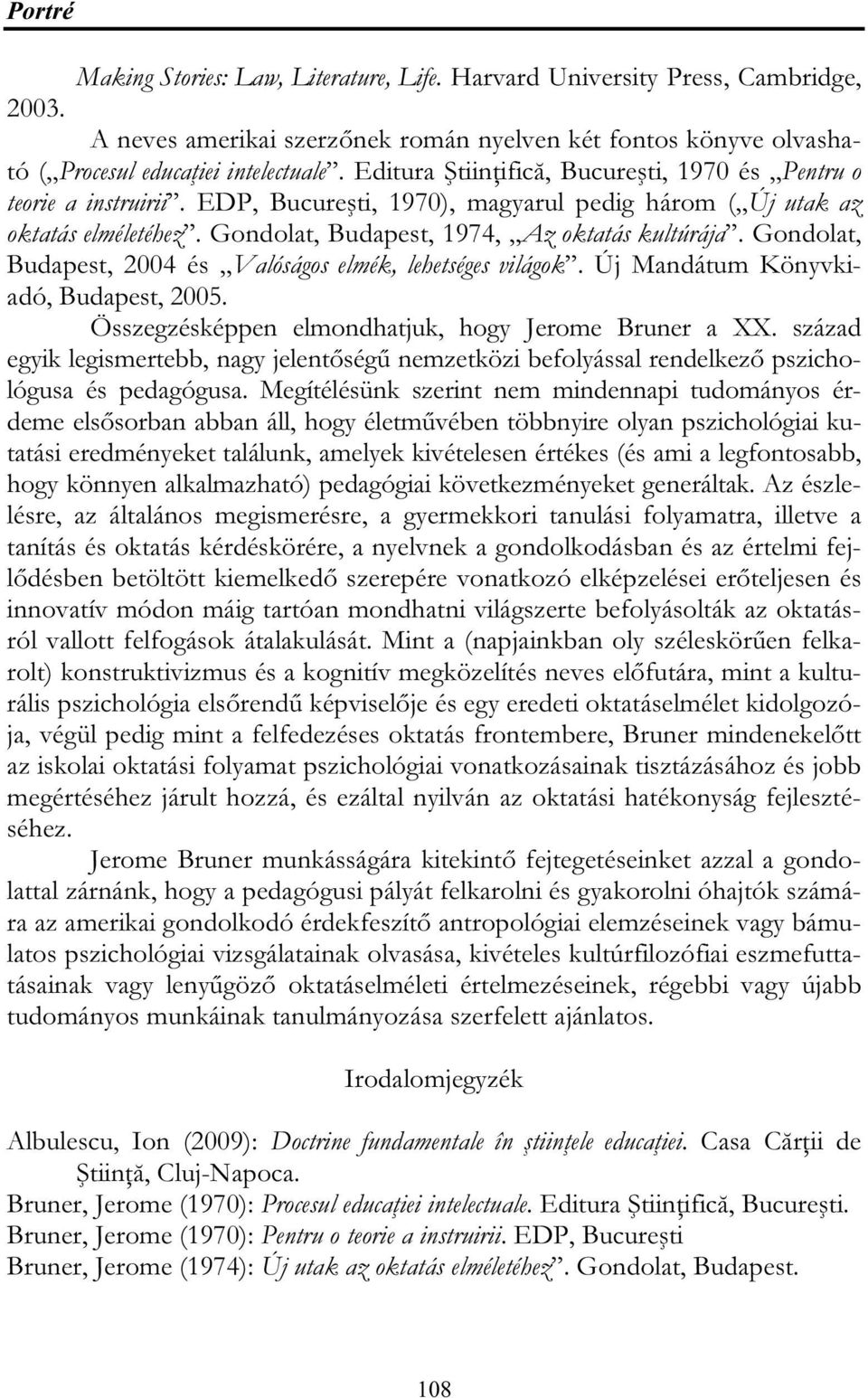 Gondolat, Budapest, 2004 és Valóságos elmék, lehetséges világok. Új Mandátum Könyvkiadó, Budapest, 2005. Összegzésképpen elmondhatjuk, hogy Jerome Bruner a XX.