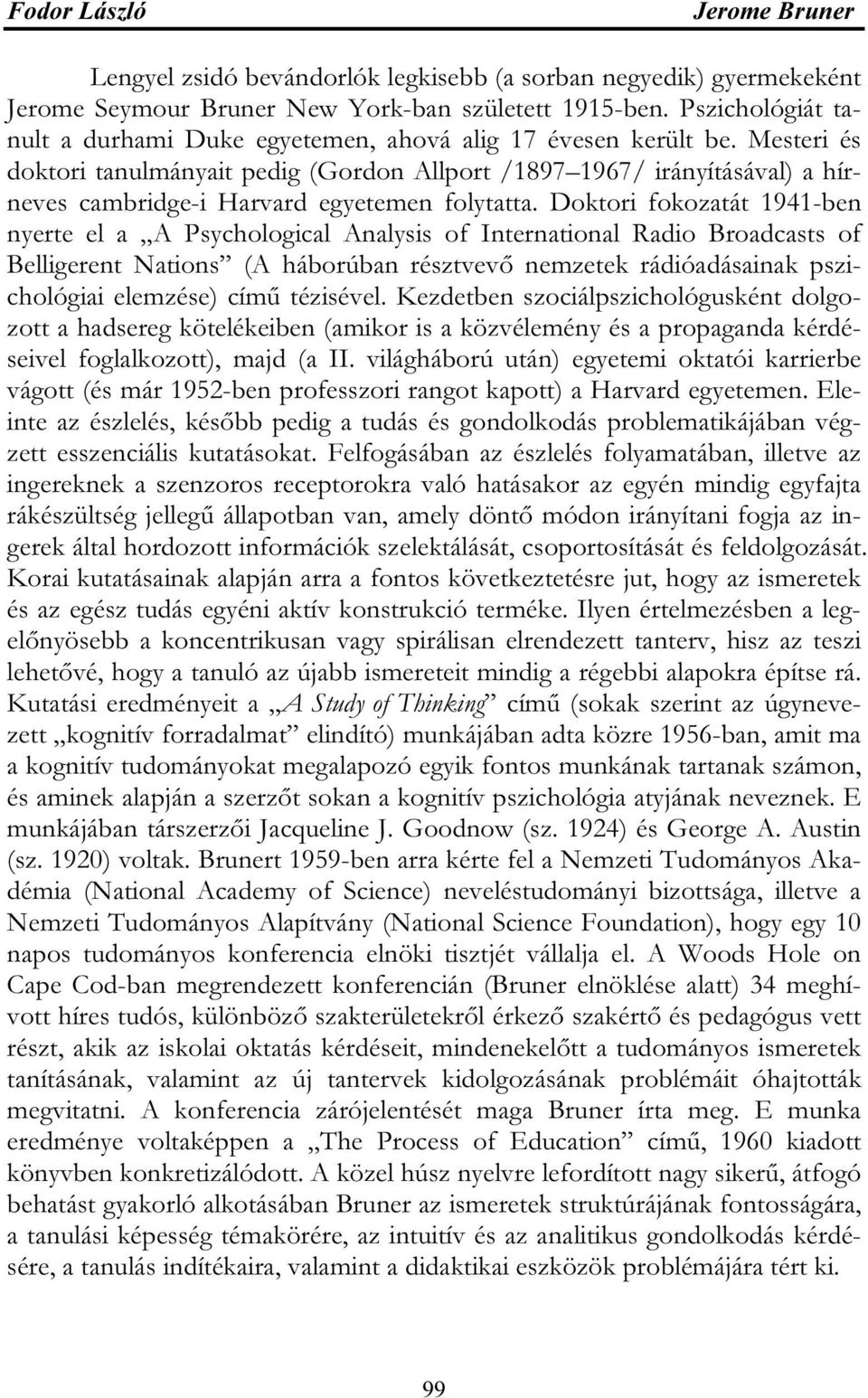 Mesteri és doktori tanulmányait pedig (Gordon Allport /1897 1967/ irányításával) a hírneves cambridge-i Harvard egyetemen folytatta.