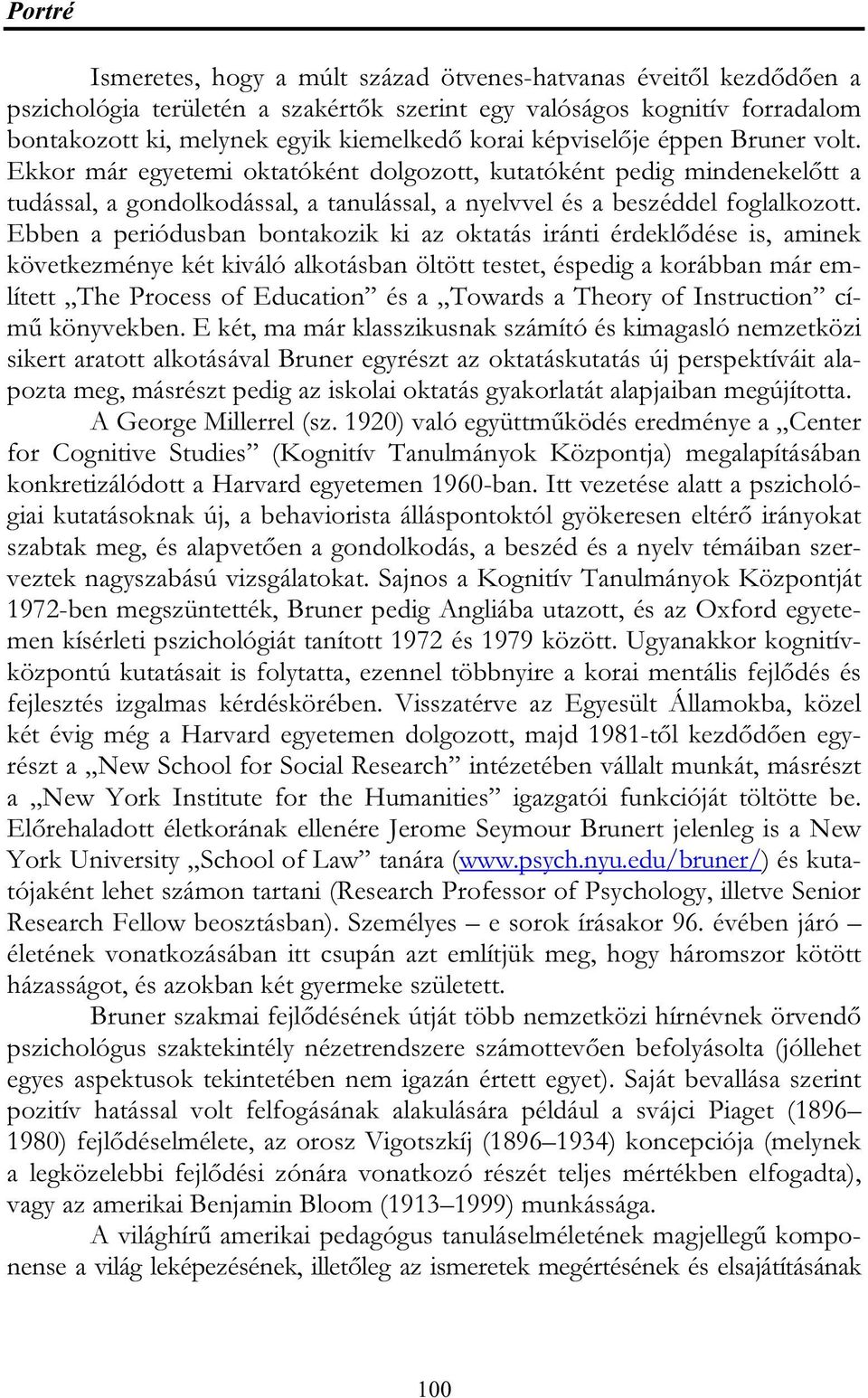 Ebben a periódusban bontakozik ki az oktatás iránti érdeklődése is, aminek következménye két kiváló alkotásban öltött testet, éspedig a korábban már említett The Process of Education és a Towards a