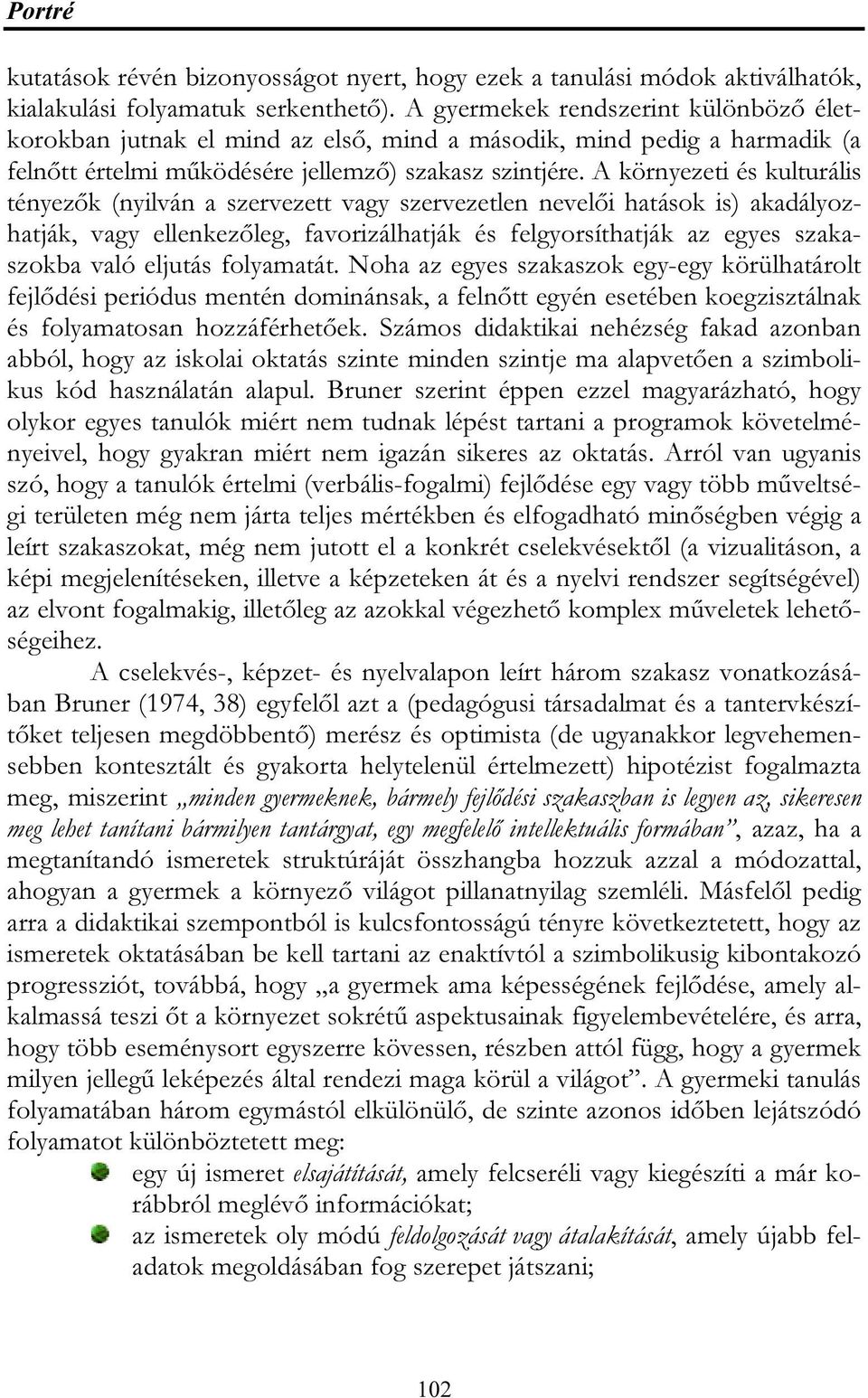 A környezeti és kulturális tényezők (nyilván a szervezett vagy szervezetlen nevelői hatások is) akadályozhatják, vagy ellenkezőleg, favorizálhatják és felgyorsíthatják az egyes szakaszokba való