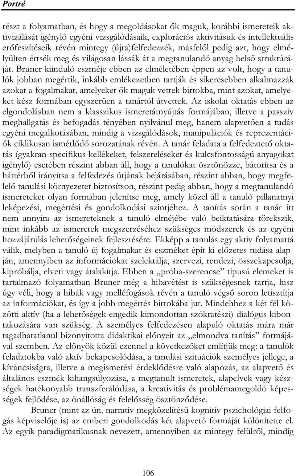 Bruner kiinduló eszméje ebben az elméletében éppen az volt, hogy a tanulók jobban megértik, inkább emlékezetben tartják és sikeresebben alkalmazzák azokat a fogalmakat, amelyeket ők maguk vettek