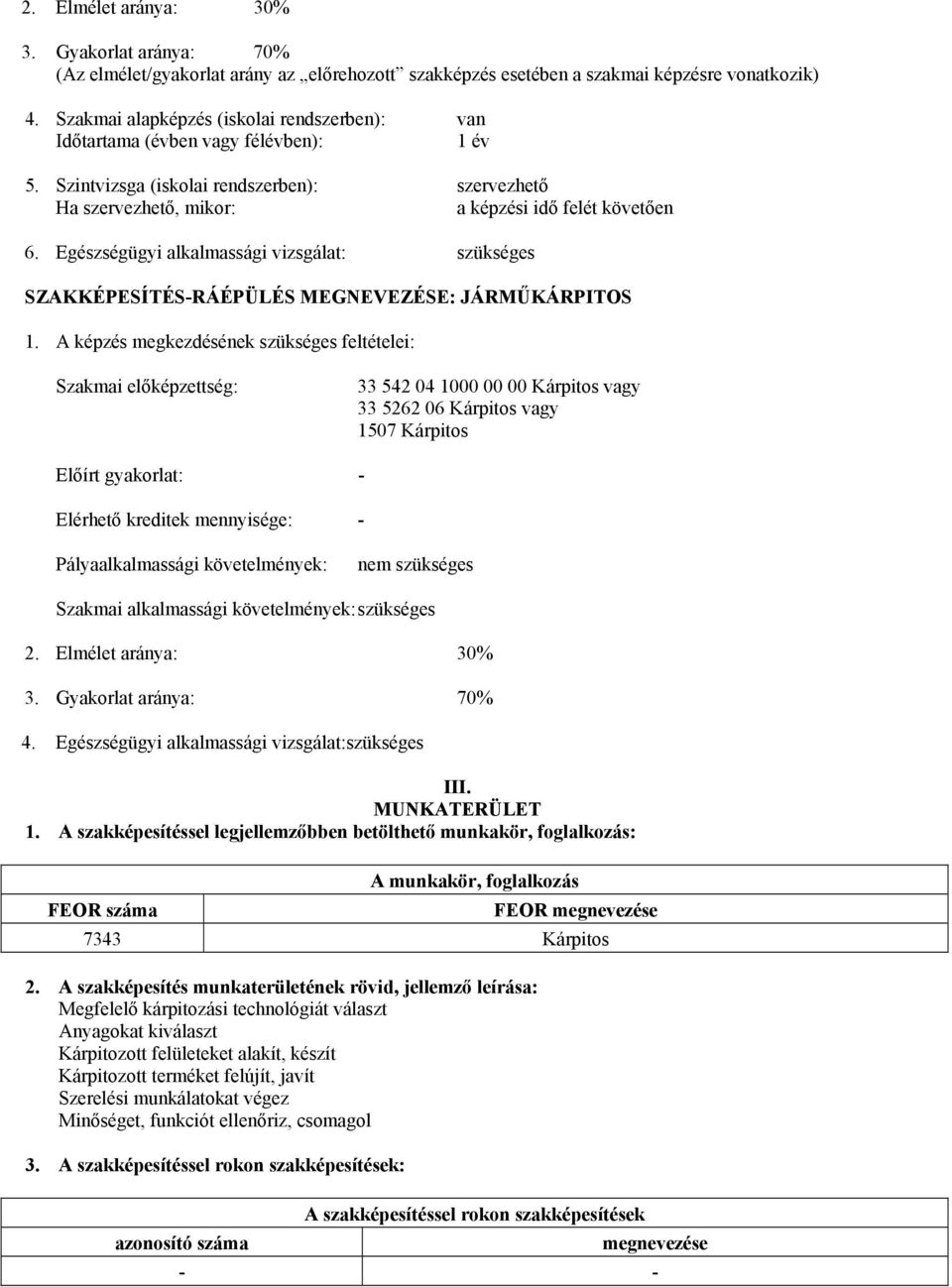 Egészségügyi alkalmassági vizsgálat: szükséges SZAKKÉPESÍTÉS-RÁÉPÜLÉS MEGNEVEZÉSE: JÁRMŰKÁRPITOS 1.