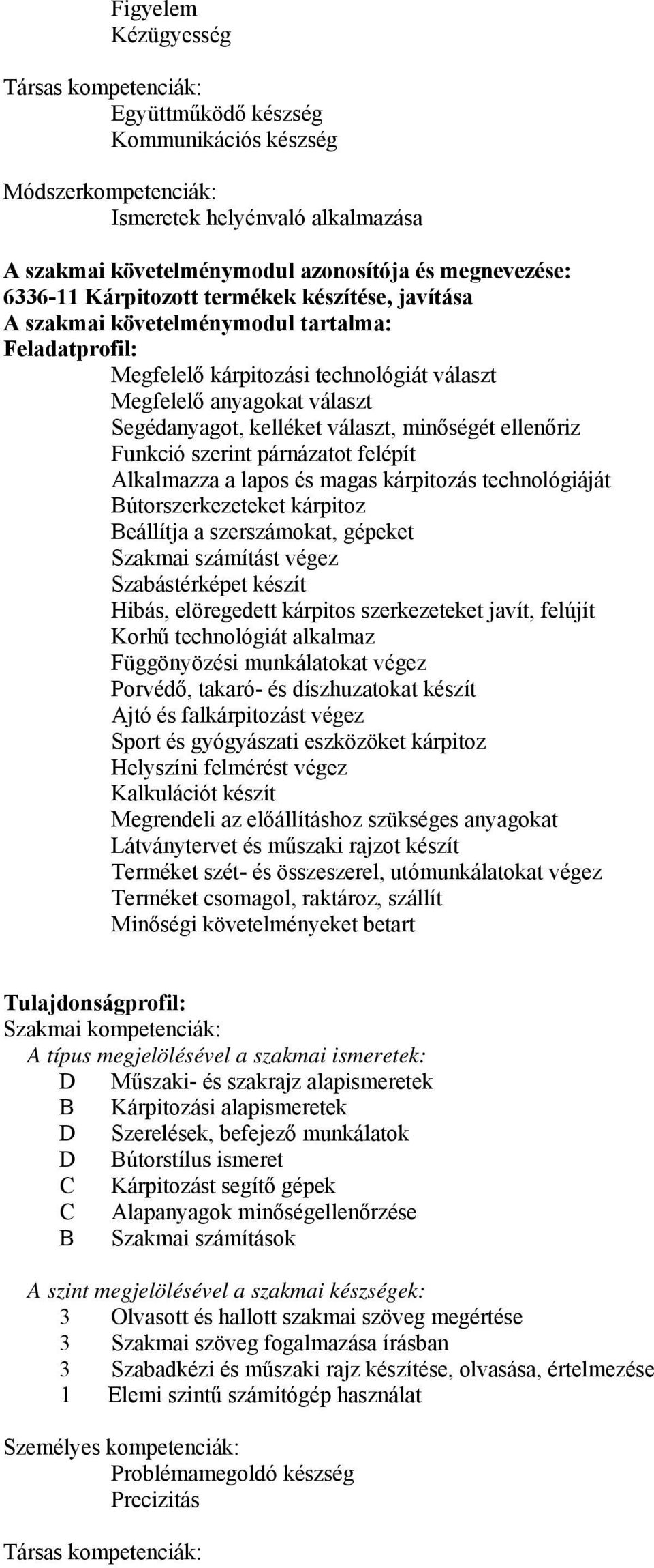 választ, minőségét ellenőriz Funkció szerint párnázatot felépít Alkalmazza a lapos és magas kárpitozás technológiáját Bútorszerkezeteket kárpitoz Beállítja a szerszámokat, gépeket Szakmai számítást