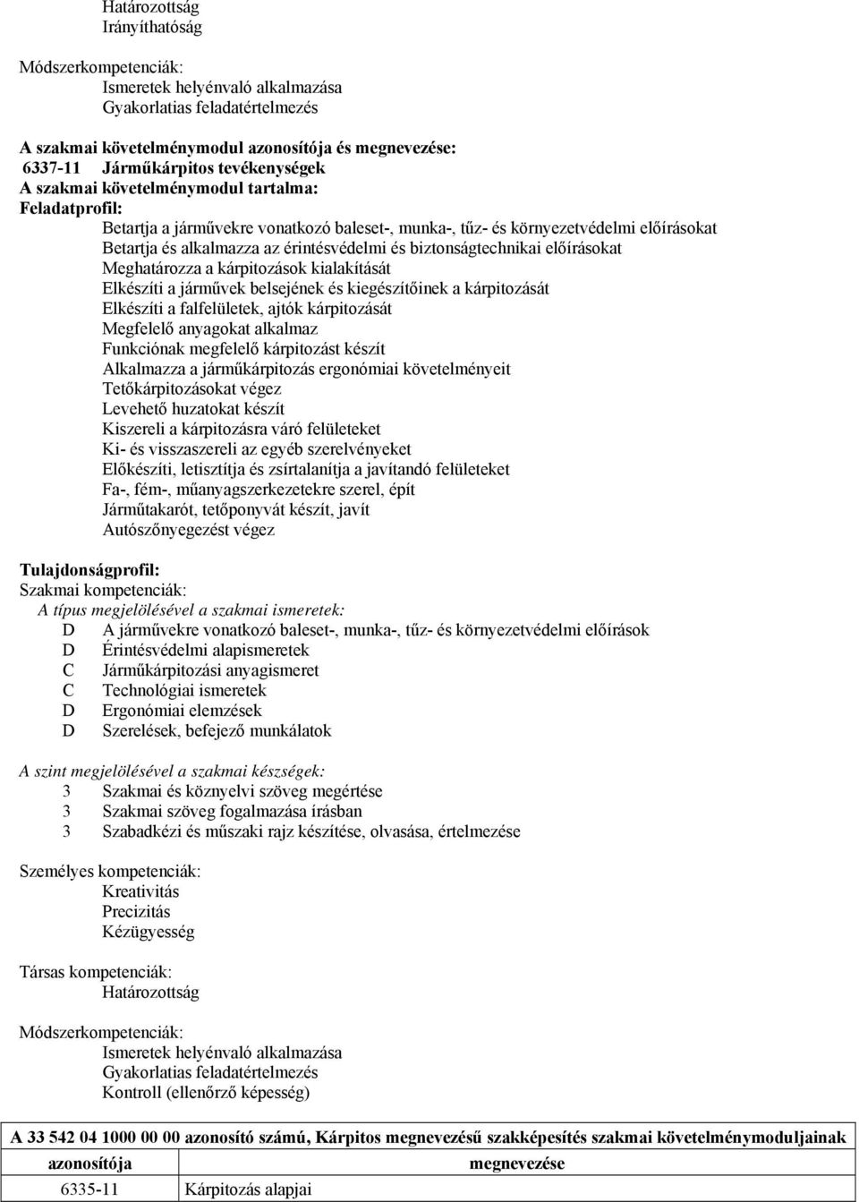 biztonságtechnikai előírásokat Meghatározza a kárpitozások kialakítását Elkészíti a járművek belsejének és kiegészítőinek a kárpitozását Elkészíti a falfelületek, ajtók kárpitozását Megfelelő