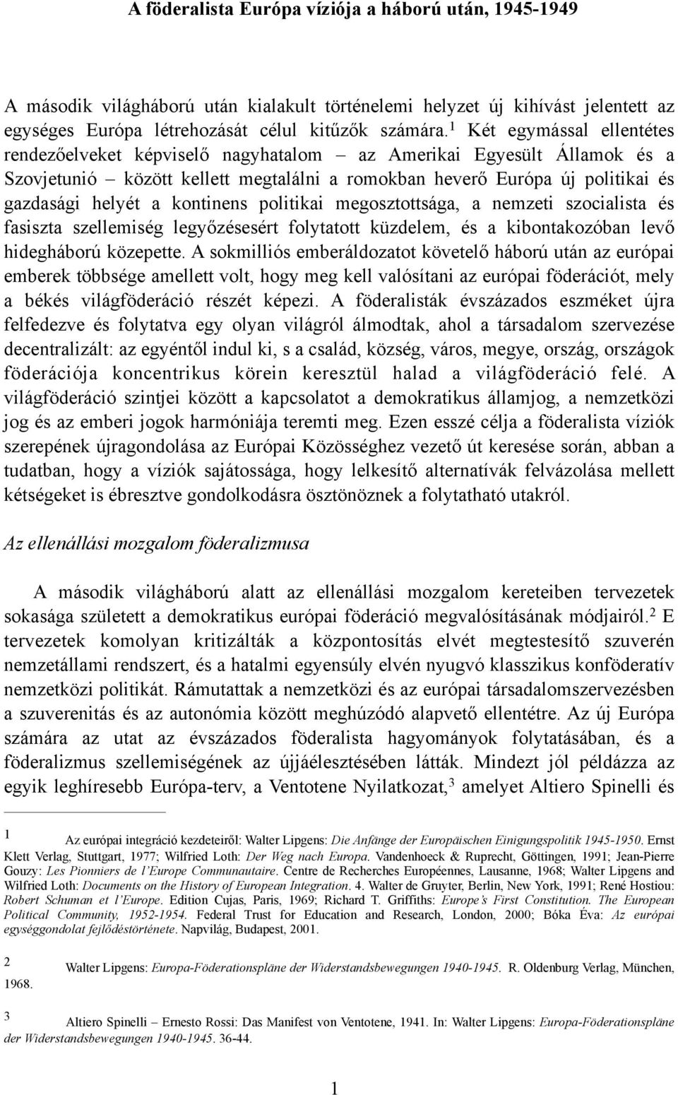 kontinens politikai megosztottsága, a nemzeti szocialista és fasiszta szellemiség legyőzésesért folytatott küzdelem, és a kibontakozóban levő hidegháború közepette.