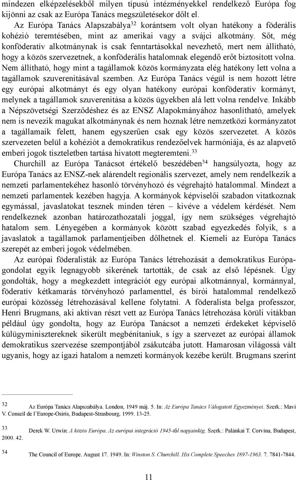 Sőt, még konföderatív alkotmánynak is csak fenntartásokkal nevezhető, mert nem állítható, hogy a közös szervezetnek, a konföderális hatalomnak elegendő erőt biztosított volna.