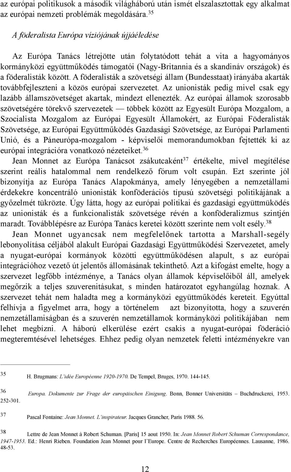 a föderalisták között. A föderalisták a szövetségi állam (Bundesstaat) irányába akarták továbbfejleszteni a közös európai szervezetet.