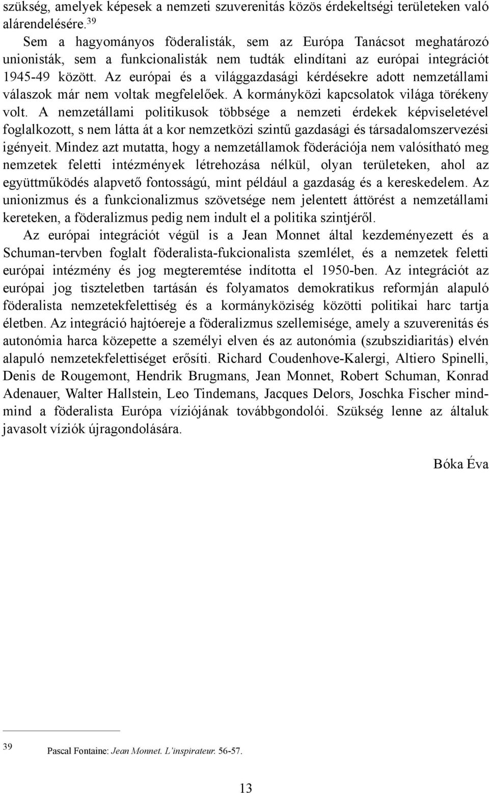 Az európai és a világgazdasági kérdésekre adott nemzetállami válaszok már nem voltak megfelelőek. A kormányközi kapcsolatok világa törékeny volt.