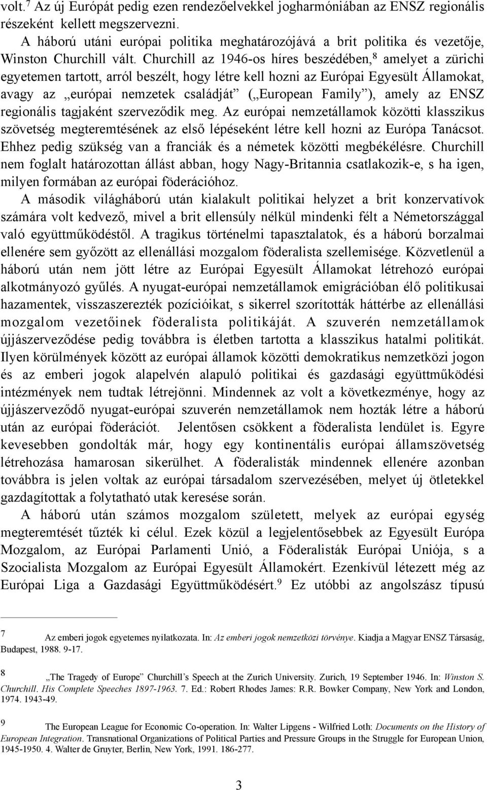 Churchill az 1946-os híres beszédében, 8 amelyet a zürichi egyetemen tartott, arról beszélt, hogy létre kell hozni az Európai Egyesült Államokat, avagy az európai nemzetek családját ( European Family