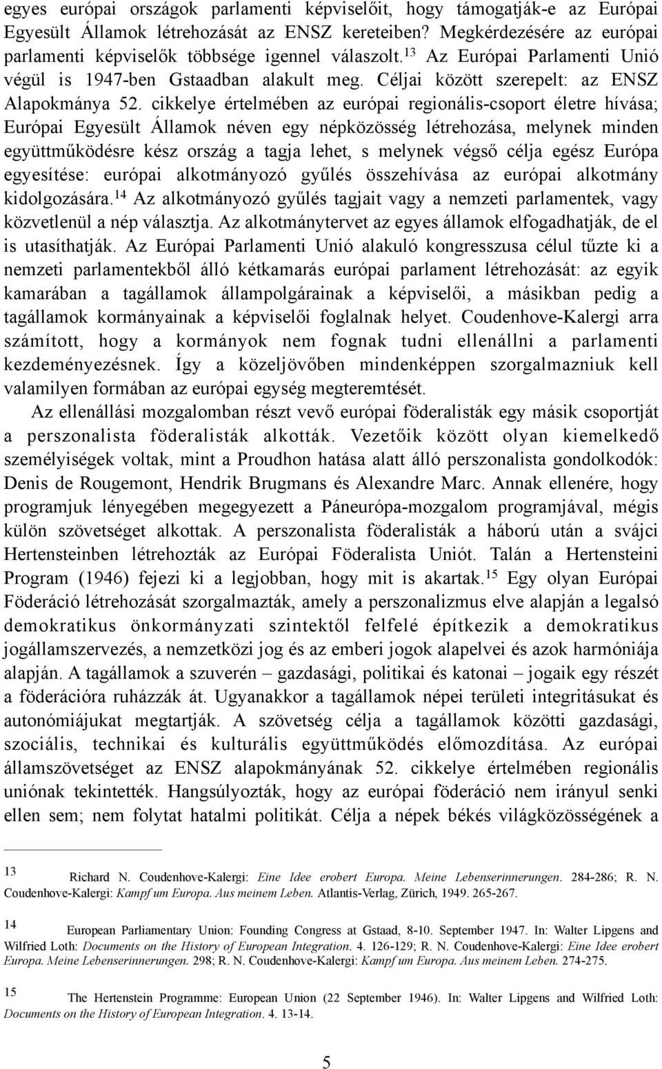 cikkelye értelmében az európai regionális-csoport életre hívása; Európai Egyesült Államok néven egy népközösség létrehozása, melynek minden együttműködésre kész ország a tagja lehet, s melynek végső