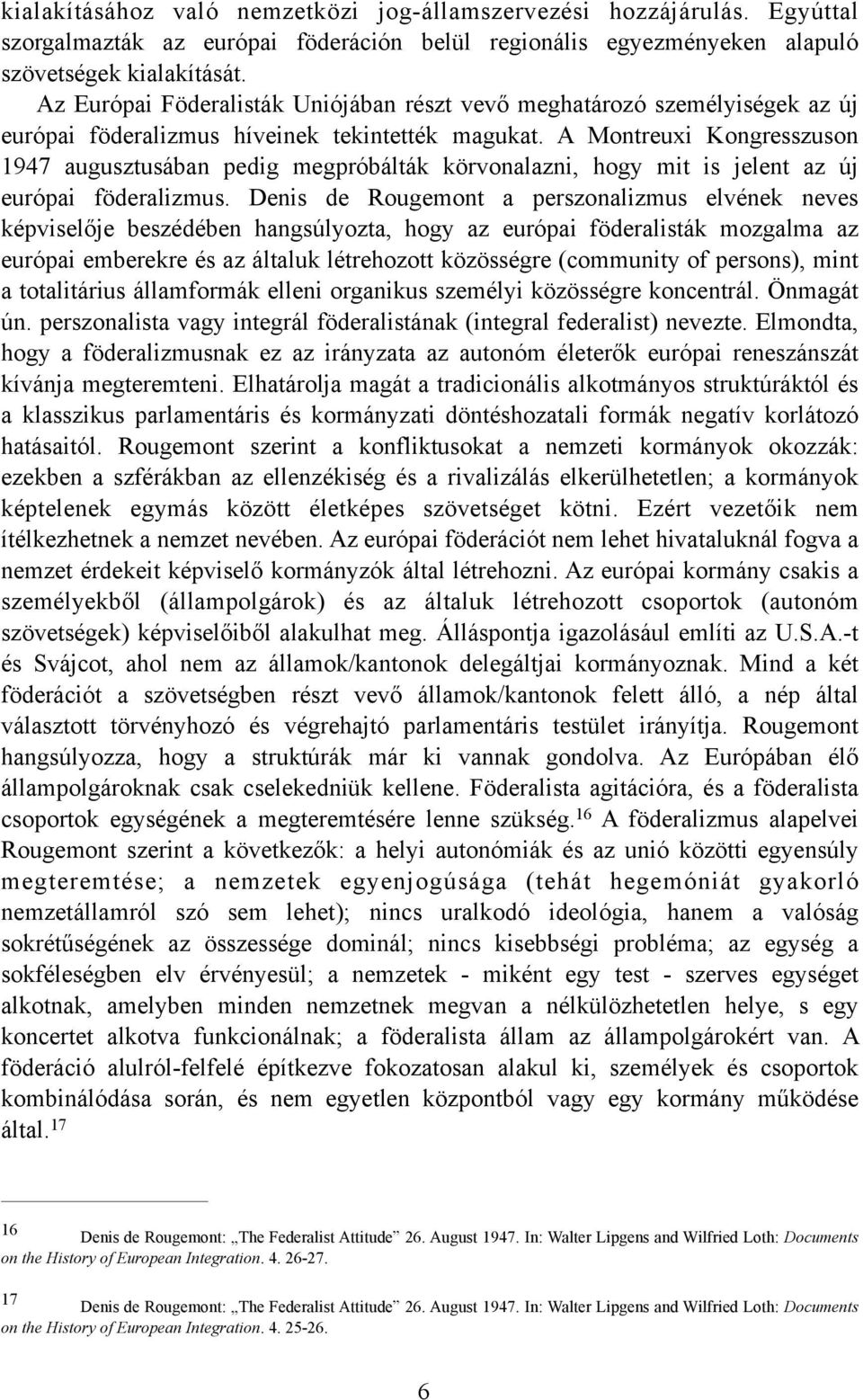 A Montreuxi Kongresszuson 1947 augusztusában pedig megpróbálták körvonalazni, hogy mit is jelent az új európai föderalizmus.