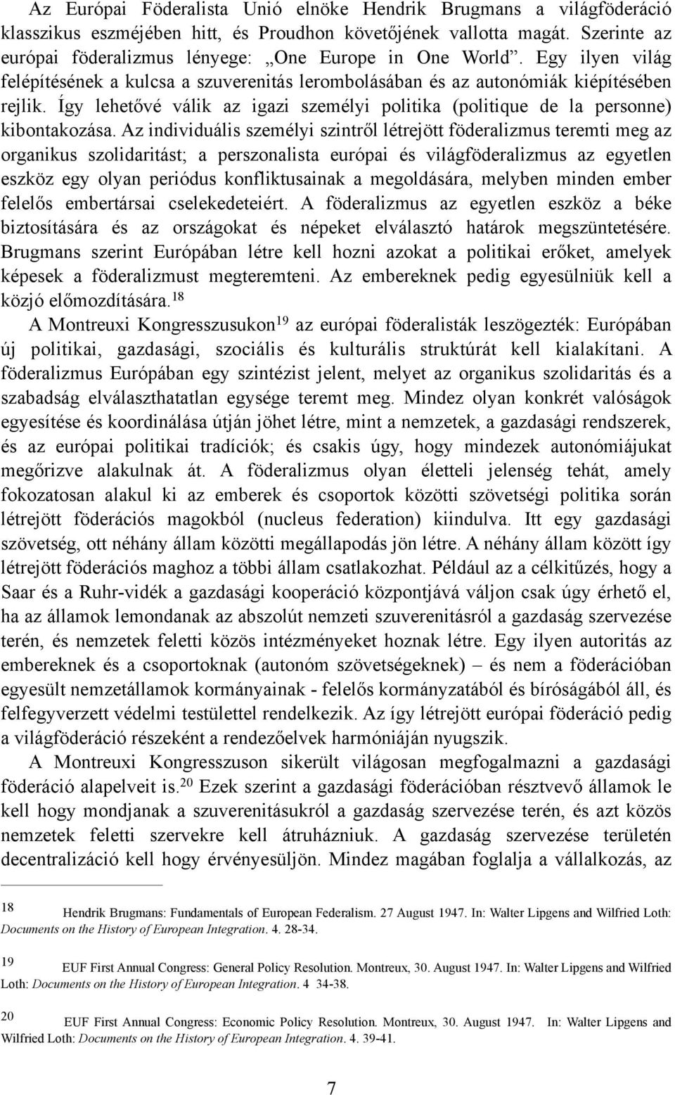 Így lehetővé válik az igazi személyi politika (politique de la personne) kibontakozása.