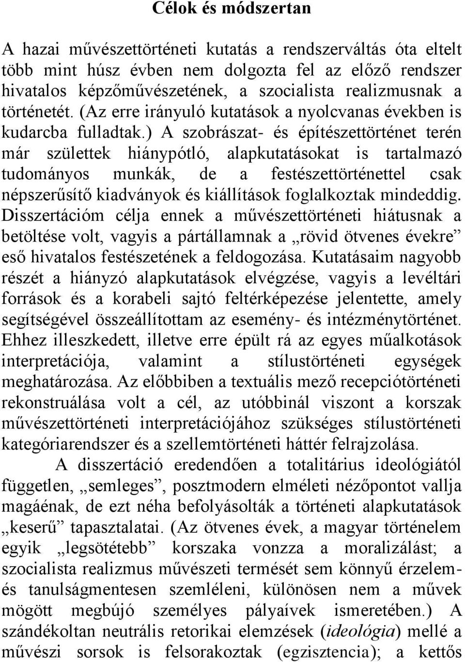 ) A szobrászat- és építészettörténet terén már születtek hiánypótló, alapkutatásokat is tartalmazó tudományos munkák, de a festészettörténettel csak népszerűsítő kiadványok és kiállítások