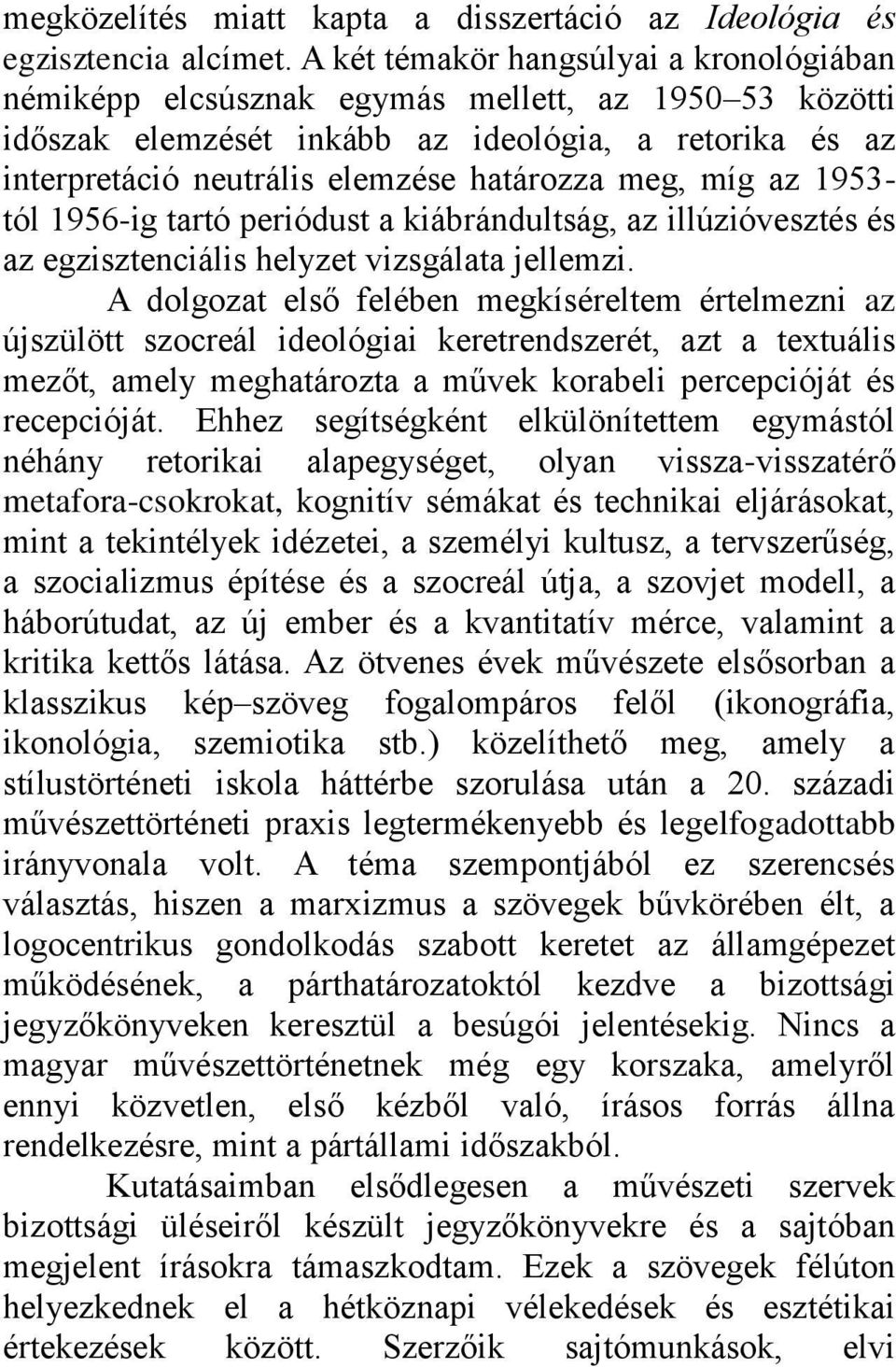 míg az 1953- tól 1956-ig tartó periódust a kiábrándultság, az illúzióvesztés és az egzisztenciális helyzet vizsgálata jellemzi.