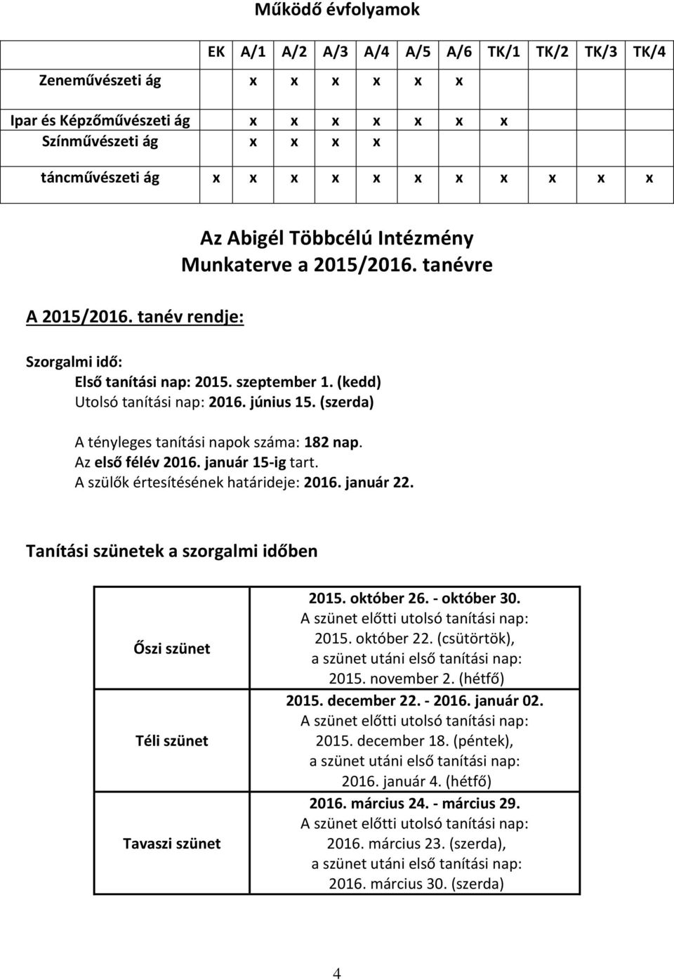 (szerda) A tényleges tanítási napok száma: 182 nap. Az első félév 2016. január 15-ig tart. A szülők értesítésének határideje: 2016. január 22.