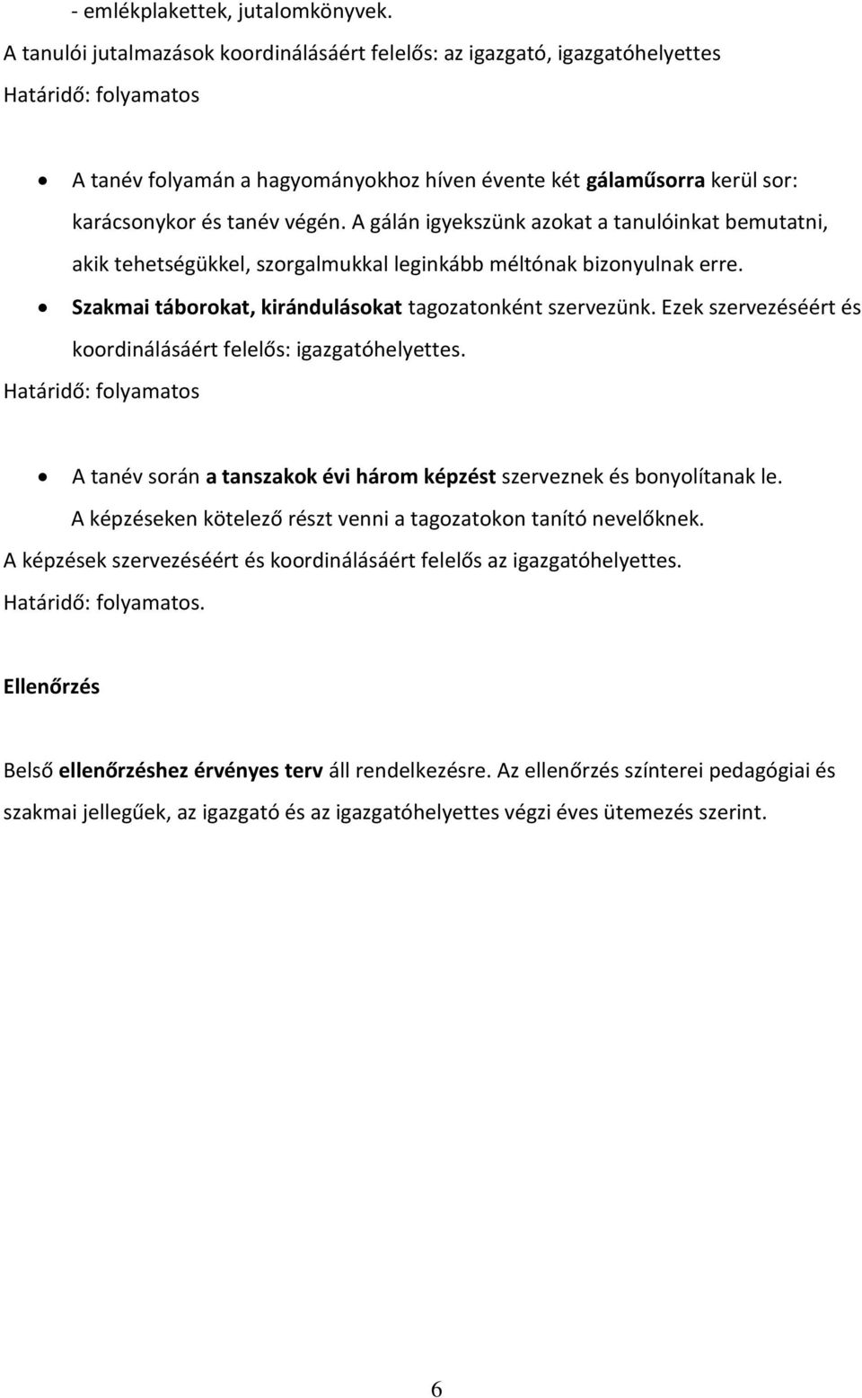 végén. A gálán igyekszünk azokat a tanulóinkat bemutatni, akik tehetségükkel, szorgalmukkal leginkább méltónak bizonyulnak erre. Szakmai táborokat, kirándulásokat tagozatonként szervezünk.