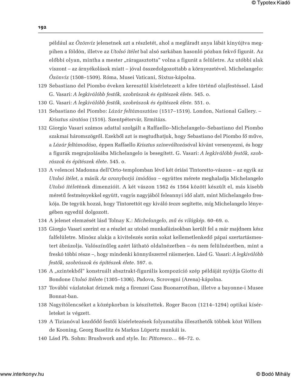 Róma, Musei Vaticani, Sixtus-kápolna. 129 Sebastiano del Piombo éveken keresztül kísérletezett a kőre történő olajfestéssel. Lásd G. Vasari: A legkiválóbb festők, szobrászok és építészek élete. 545.