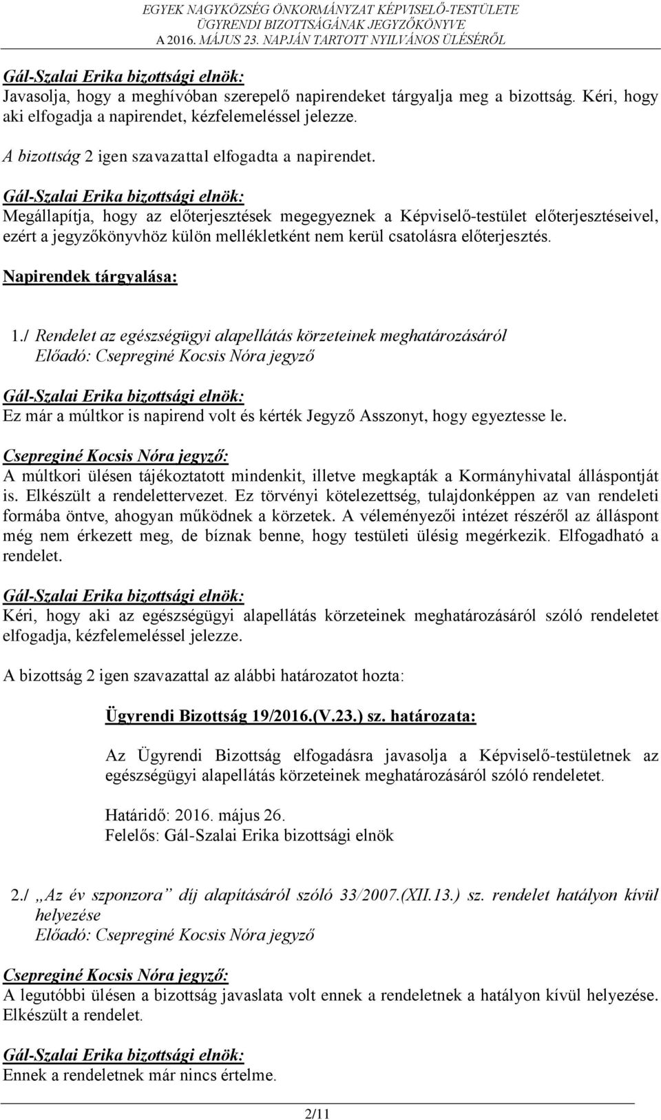 / Rendelet az egészségügyi alapellátás körzeteinek meghatározásáról Előadó: Csepreginé Kocsis Nóra jegyző Ez már a múltkor is napirend volt és kérték Jegyző Asszonyt, hogy egyeztesse le.