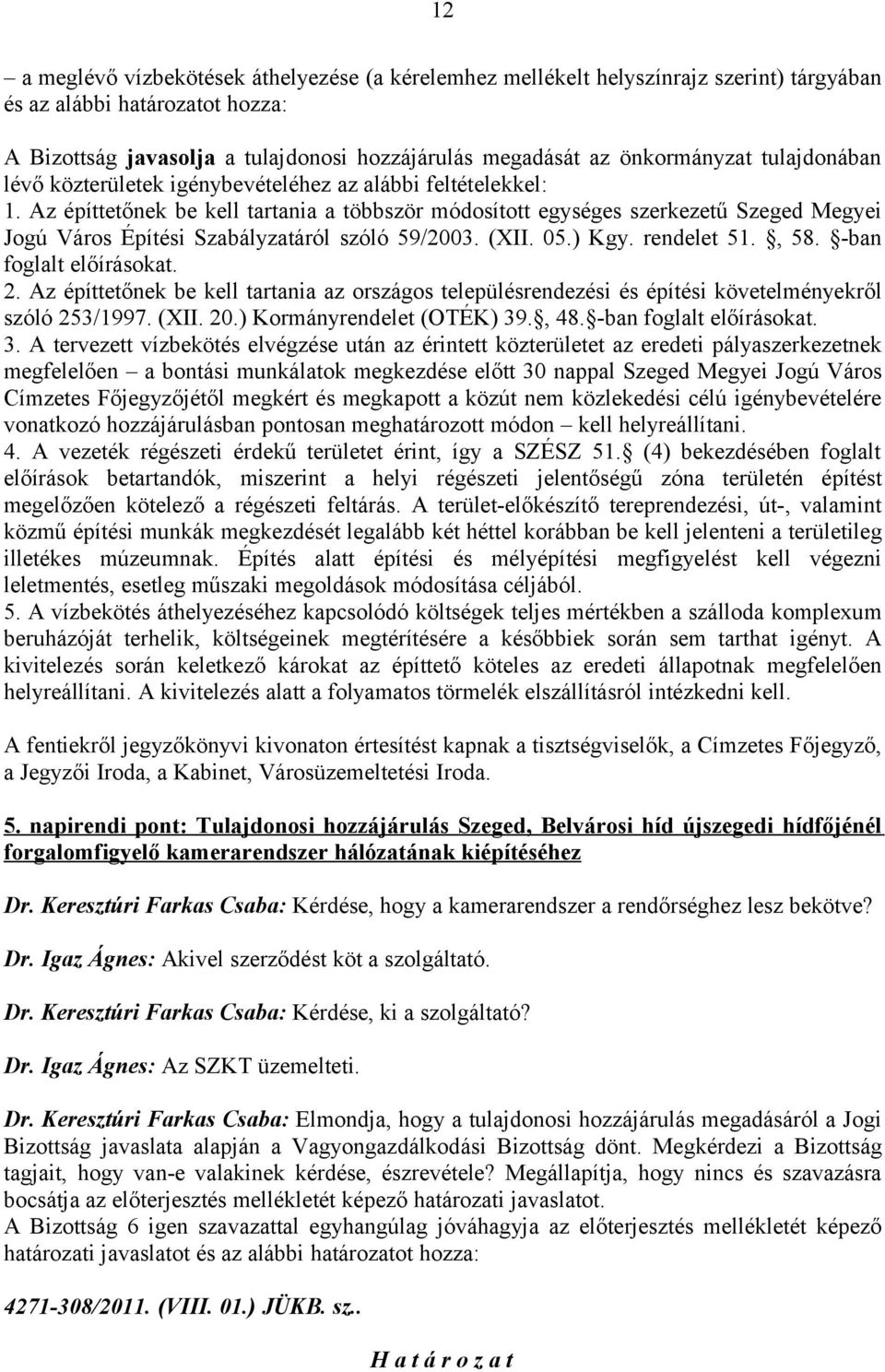 Az építtetőnek be kell tartania a többször módosított egységes szerkezetű Szeged Megyei Jogú Város Építési Szabályzatáról szóló 59/2003. (XII. 05.) Kgy. rendelet 51., 58. -ban foglalt előírásokat. 2.